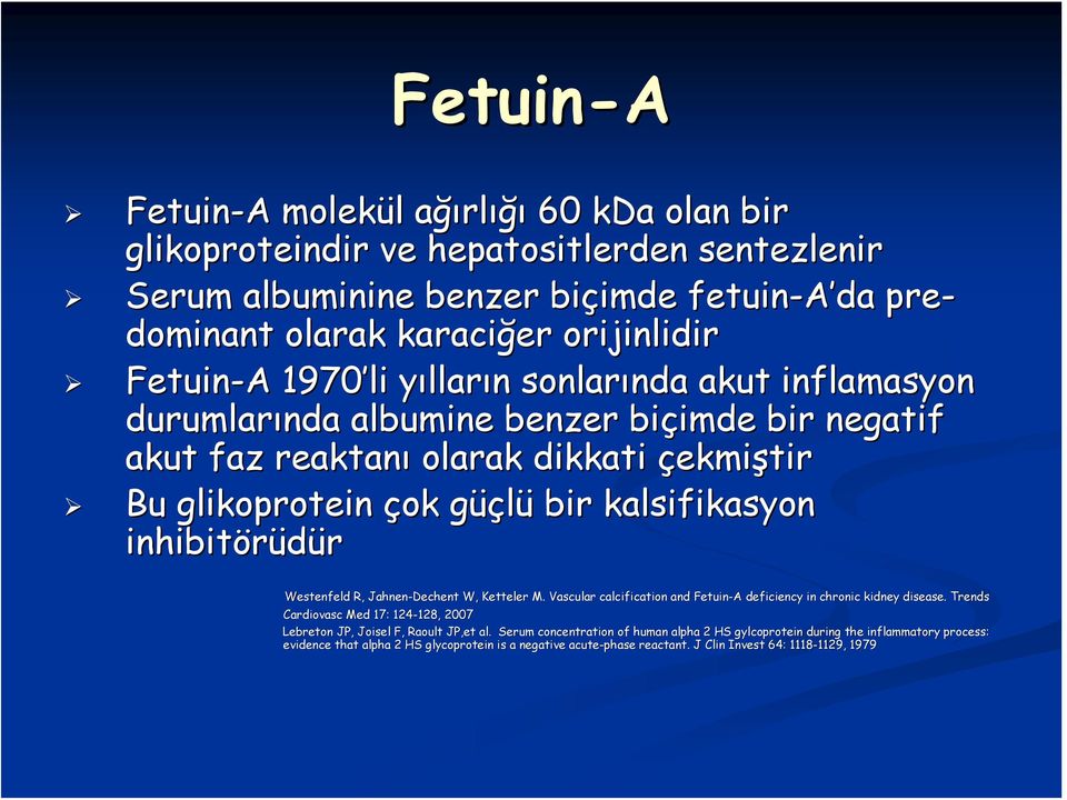 kalsifikasyon inhibitörüdür Westenfeld R, Jahnen-Dechent W, Ketteler M. Vascular calcification and Fetuin-A deficiency in chronic kidney disease.