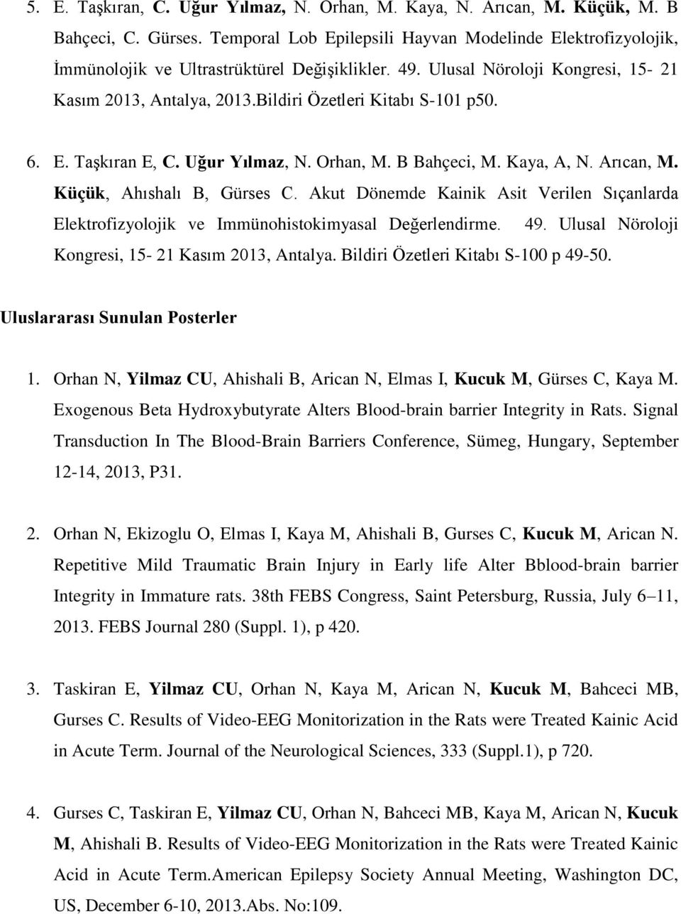 Bildiri Özetleri Kitabı S-101 p50. 6. E. Taşkıran E, C. Uğur Yılmaz, N. Orhan, M. B Bahçeci, M. Kaya, A, N. Arıcan, M. Küçük, Ahıshalı B, Gürses C.