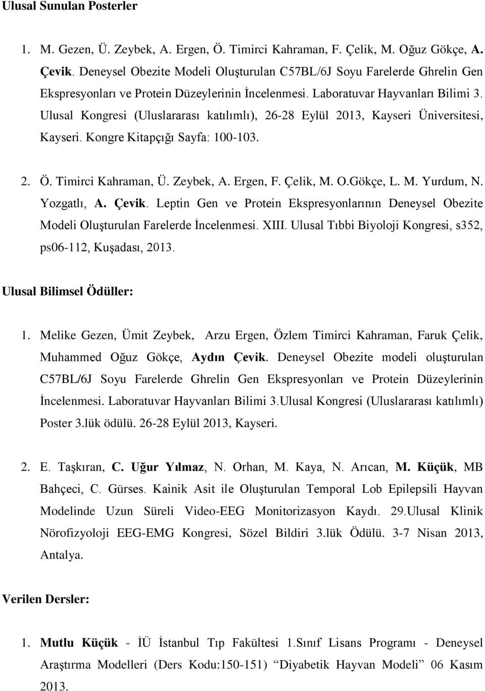 Ulusal Kongresi (Uluslararası katılımlı), 26-28 Eylül 2013, Kayseri Üniversitesi, Kayseri. Kongre Kitapçığı Sayfa: 100-103. 2. Ö. Timirci Kahraman, Ü. Zeybek, A. Ergen, F. Çelik, M. O.Gökçe, L. M. Yurdum, N.