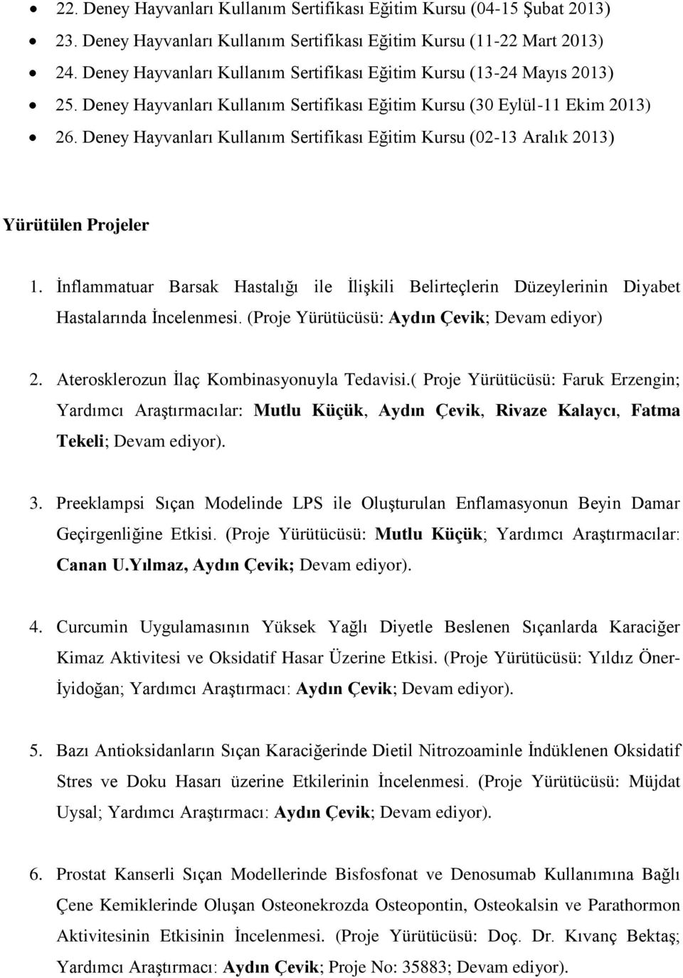 Deney Hayvanları Kullanım Sertifikası Eğitim Kursu (02-13 Aralık 2013) Yürütülen Projeler 1. İnflammatuar Barsak Hastalığı ile İlişkili Belirteçlerin Düzeylerinin Diyabet Hastalarında İncelenmesi.