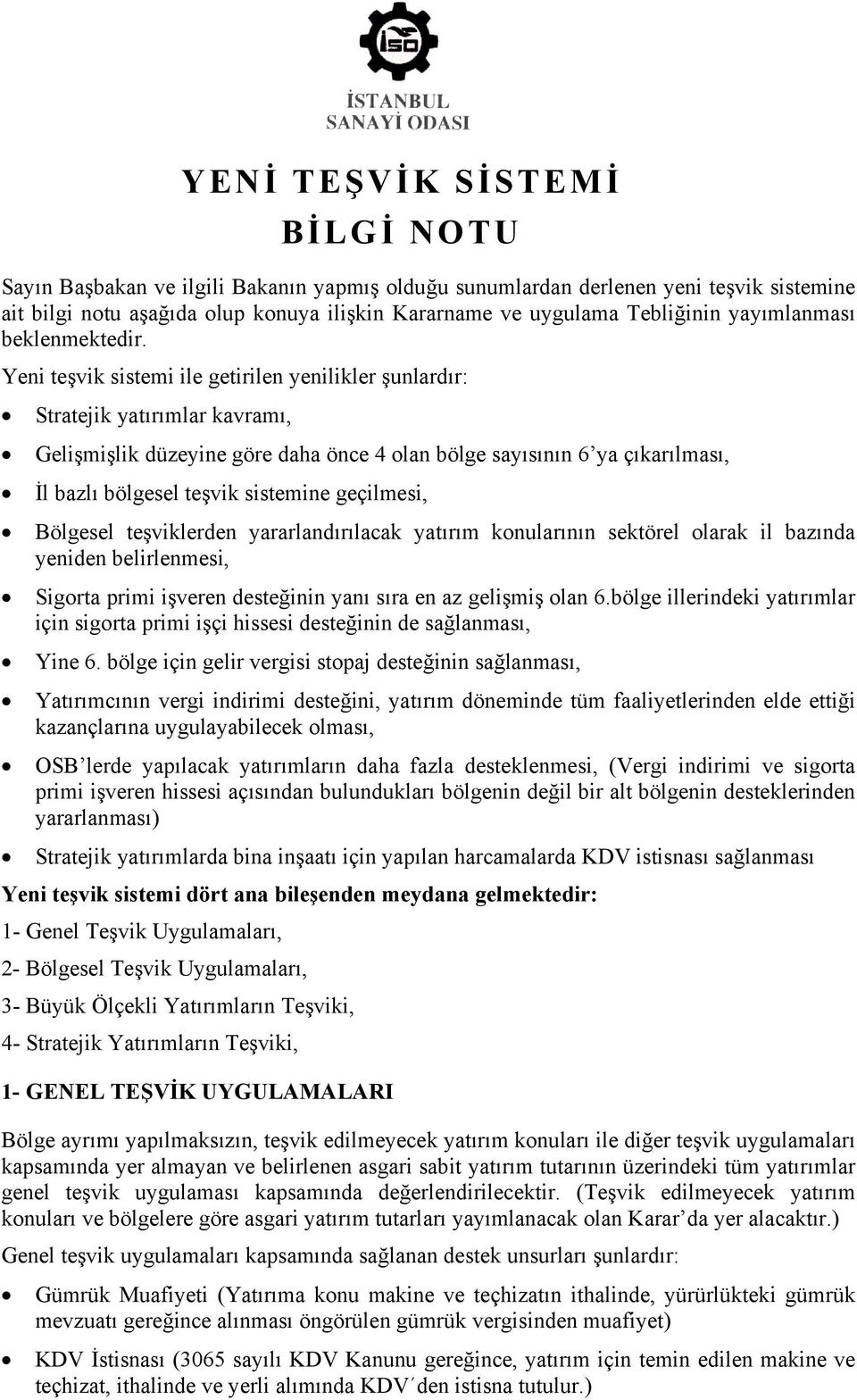 Yeni teşvik sistemi ile getirilen yenilikler şunlardır: Stratejik yatırımlar kavramı, Gelişmişlik düzeyine göre daha önce 4 olan bölge sayısının 6 ya çıkarılması, İl bazlı bölgesel teşvik sistemine