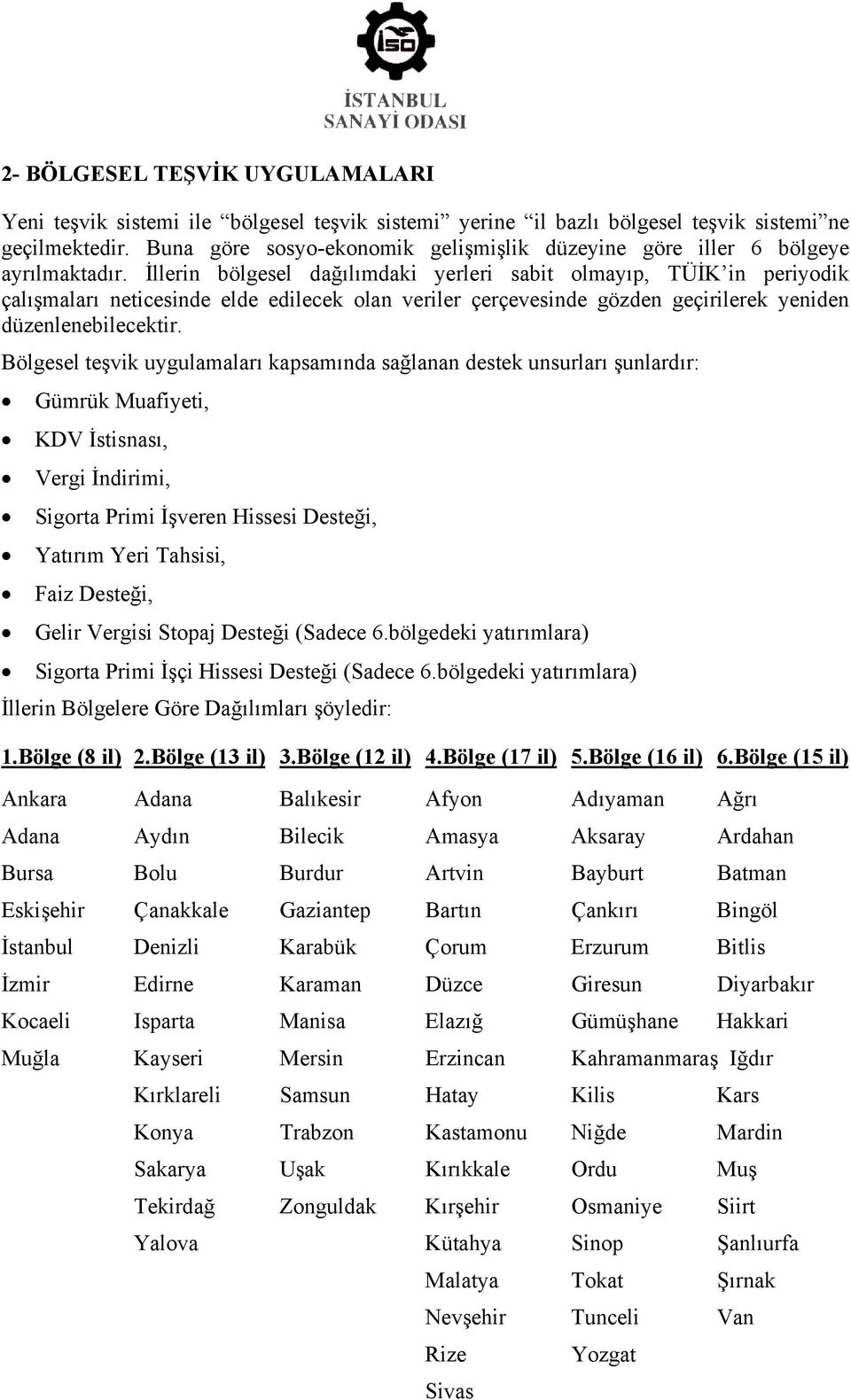 İllerin bölgesel dağılımdaki yerleri sabit olmayıp, TÜİK in periyodik çalışmaları neticesinde elde edilecek olan veriler çerçevesinde gözden geçirilerek yeniden düzenlenebilecektir.