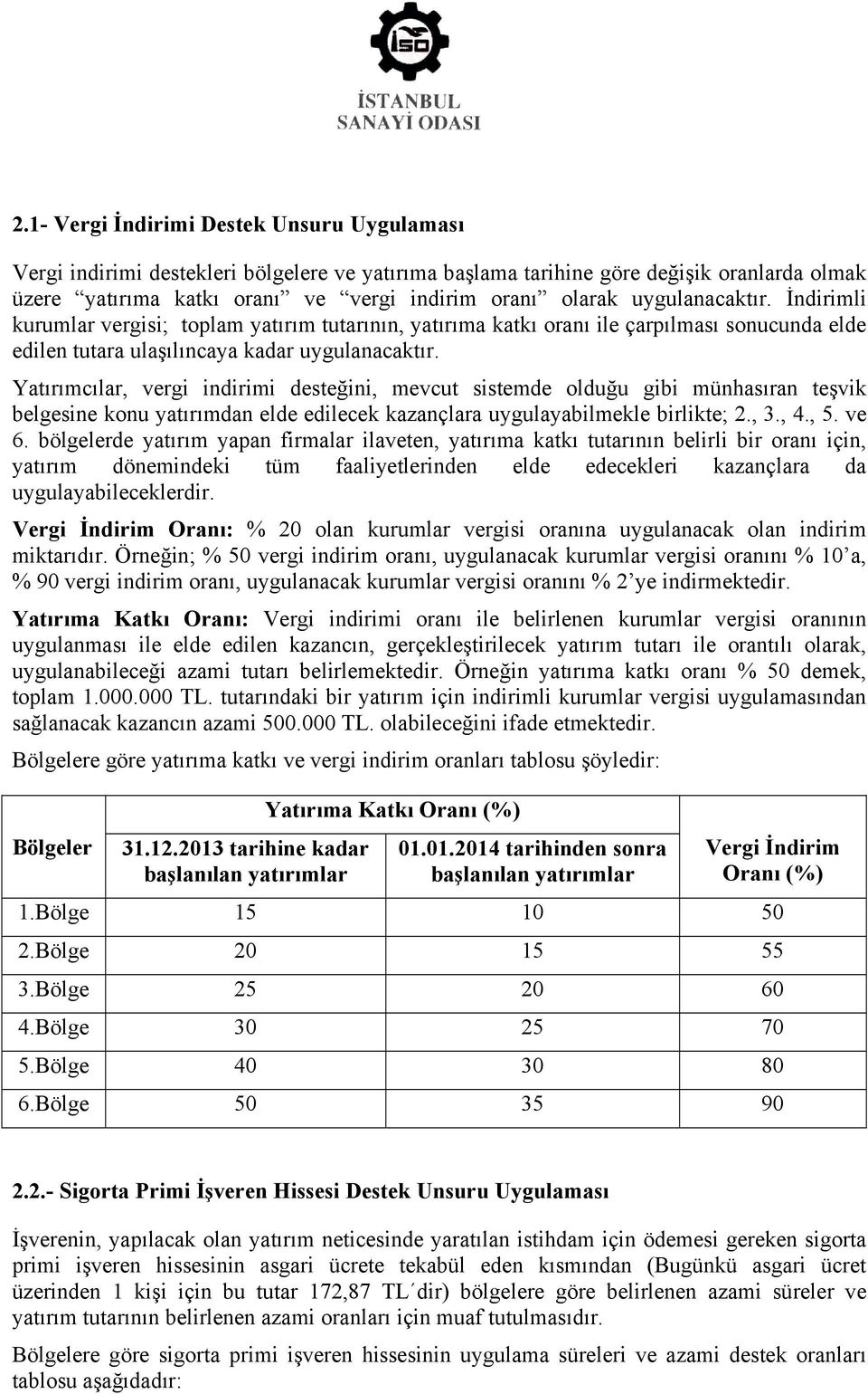 Yatırımcılar, vergi indirimi desteğini, mevcut sistemde olduğu gibi münhasıran teşvik belgesine konu yatırımdan elde edilecek kazançlara uygulayabilmekle birlikte; 2., 3., 4., 5. ve 6.