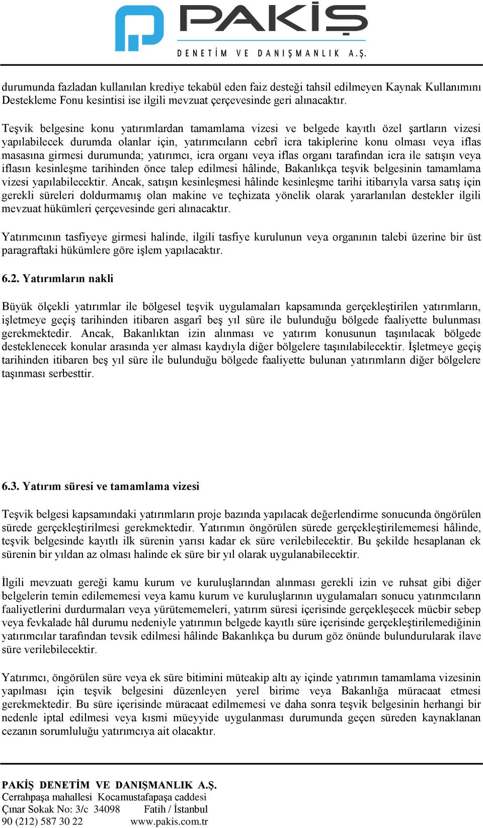 girmesi durumunda; yatırımcı, icra organı veya iflas organı tarafından icra ile satışın veya iflasın kesinleşme tarihinden önce talep edilmesi hâlinde, Bakanlıkça teşvik belgesinin tamamlama vizesi