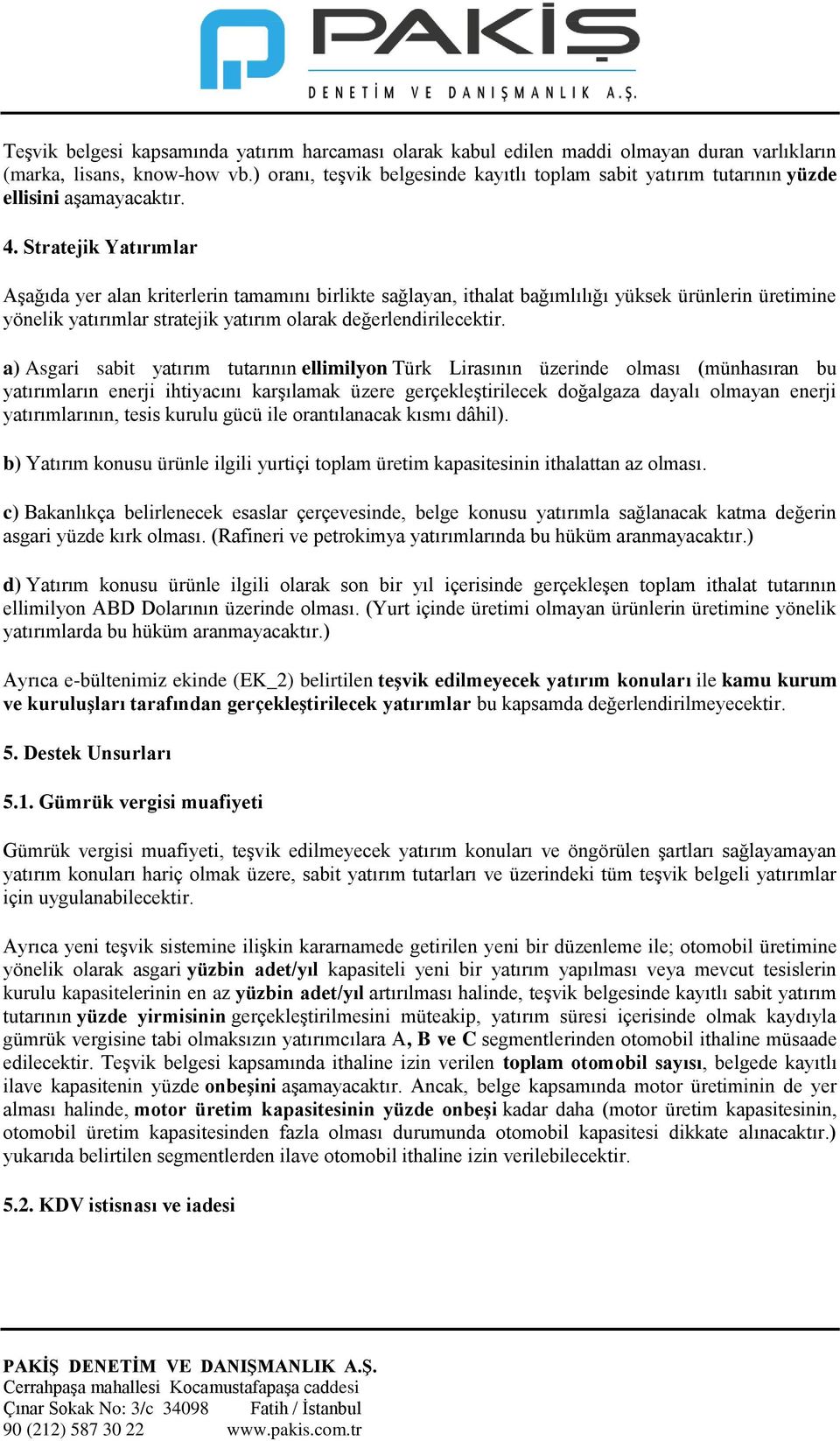 Stratejik Yatırımlar Aşağıda yer alan kriterlerin tamamını birlikte sağlayan, ithalat bağımlılığı yüksek ürünlerin üretimine yönelik yatırımlar stratejik yatırım olarak değerlendirilecektir.