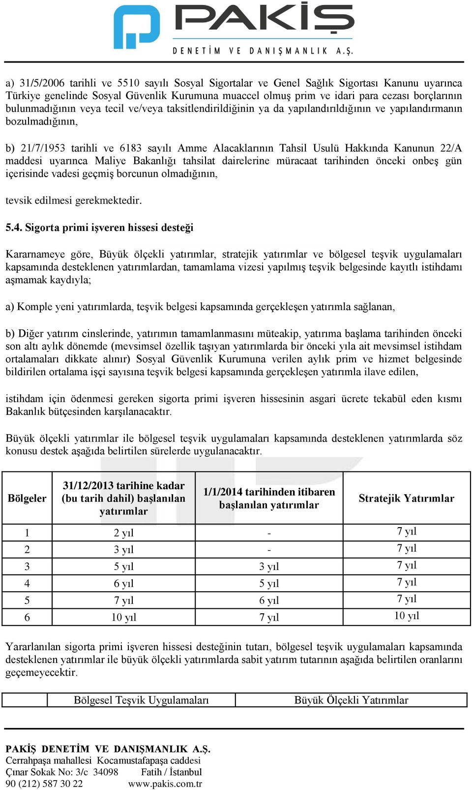 Kanunun 22/A maddesi uyarınca Maliye Bakanlığı tahsilat dairelerine müracaat tarihinden önceki onbeş gün içerisinde vadesi geçmiş borcunun olmadığının, tevsik edilmesi gerekmektedir. 5.4.