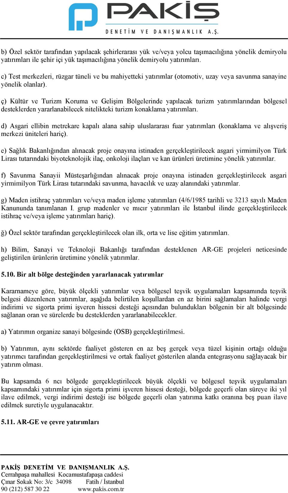 ç) Kültür ve Turizm Koruma ve Gelişim Bölgelerinde yapılacak turizm yatırımlarından bölgesel desteklerden yararlanabilecek nitelikteki turizm konaklama yatırımları.