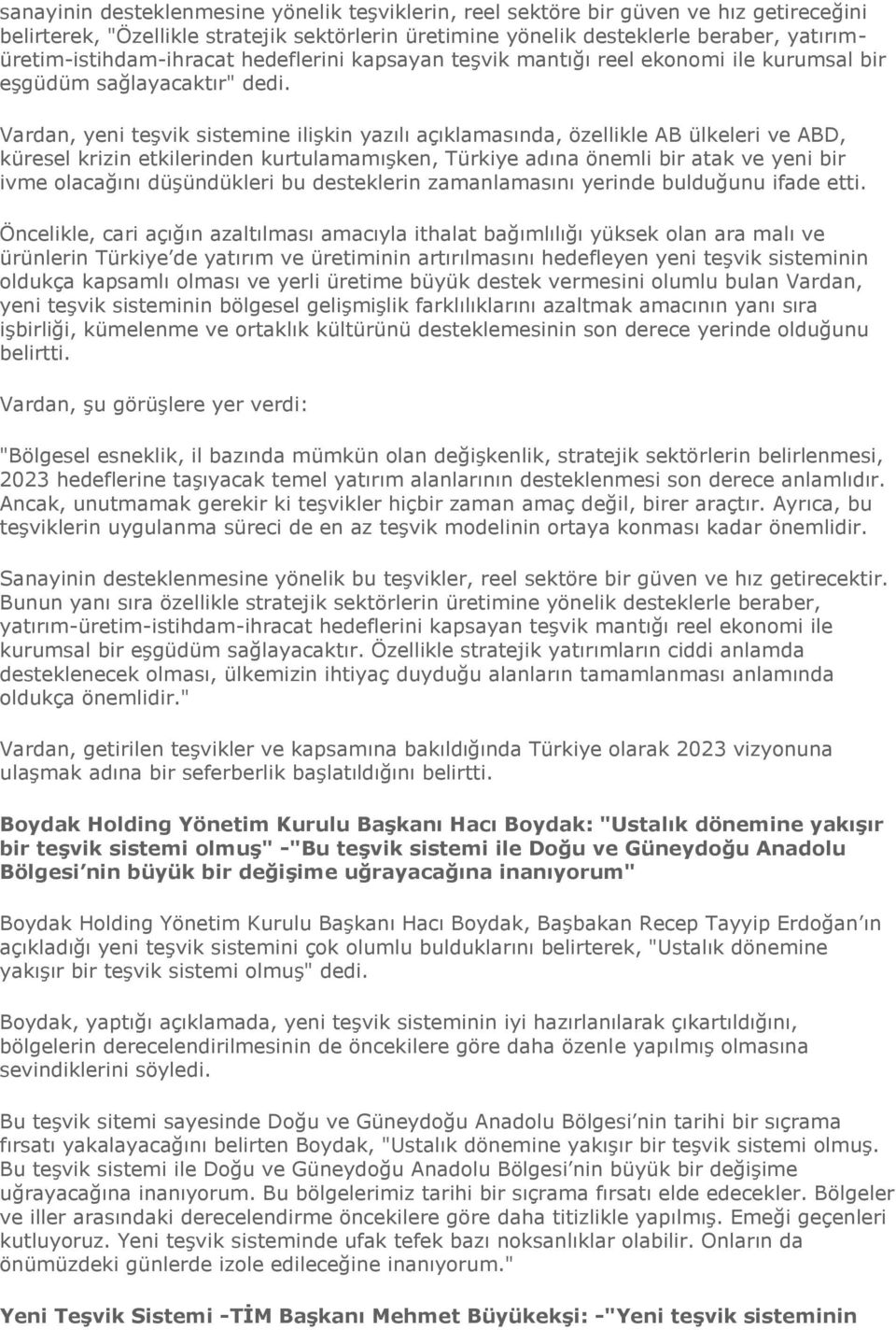 Vardan, yeni teşvik sistemine ilişkin yazılı açıklamasında, özellikle AB ülkeleri ve ABD, küresel krizin etkilerinden kurtulamamışken, Türkiye adına önemli bir atak ve yeni bir ivme olacağını