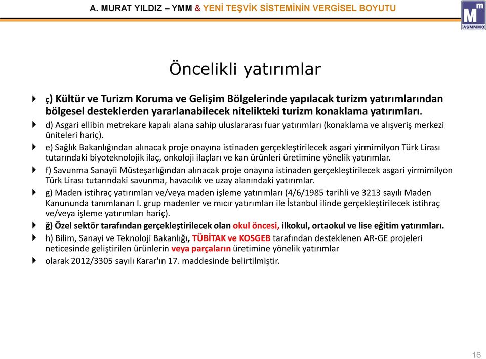 e) Sağlık Bakanlığından alınacak proje onayına istinaden gerçekleştirilecek asgari yirmimilyon Türk Lirası tutarındaki biyoteknolojik ilaç, onkoloji ilaçları ve kan ürünleri üretimine yönelik