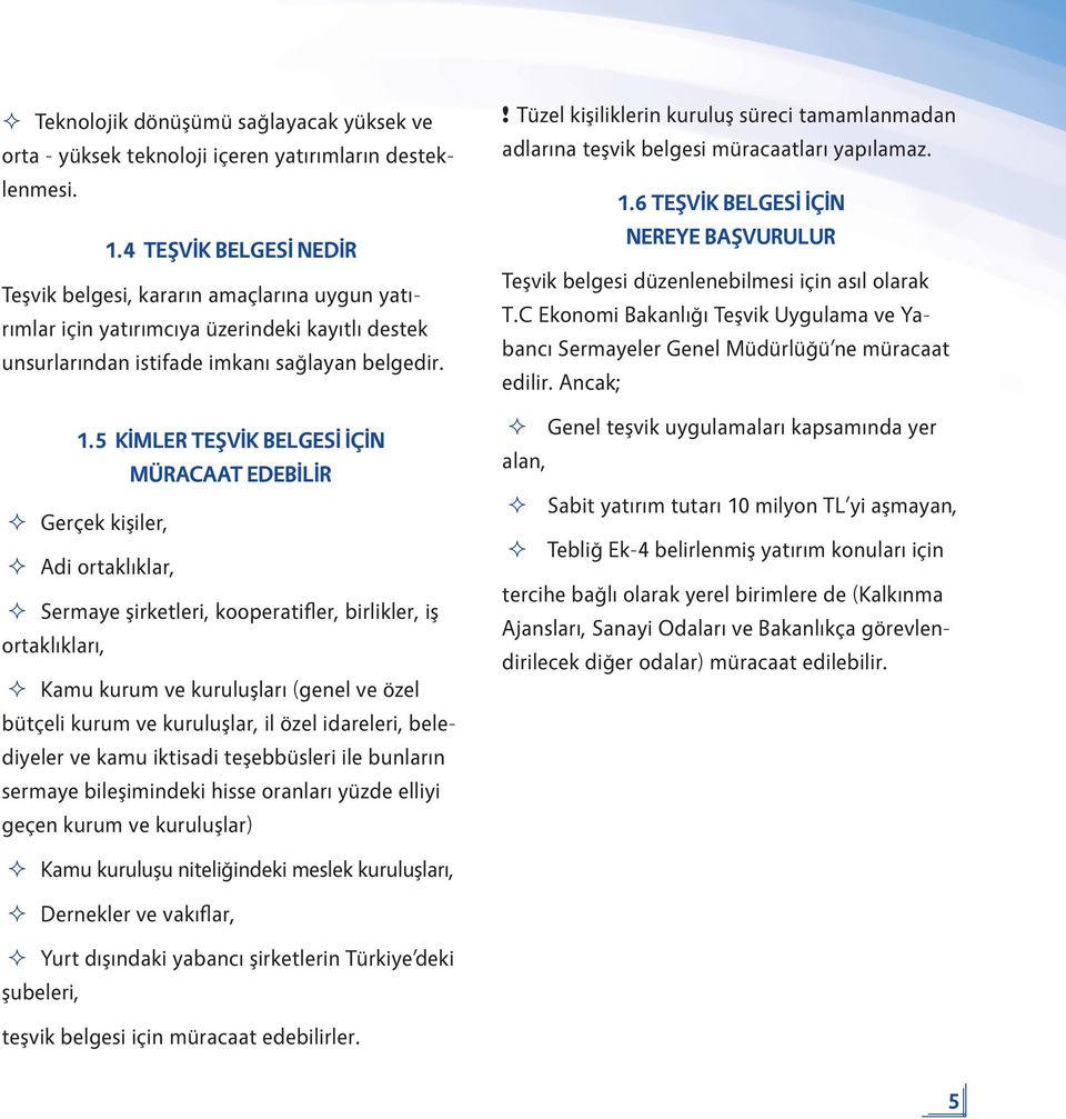 5 KİMLER TEŞVİK BELGESİ İÇİN MÜRACAAT EDEBİLİR Gerçek kişiler, Adi ortaklıklar, Sermaye şirketleri, kooperatifler, birlikler, iş ortaklıkları, Kamu kurum ve kuruluşları (genel ve özel bütçeli kurum