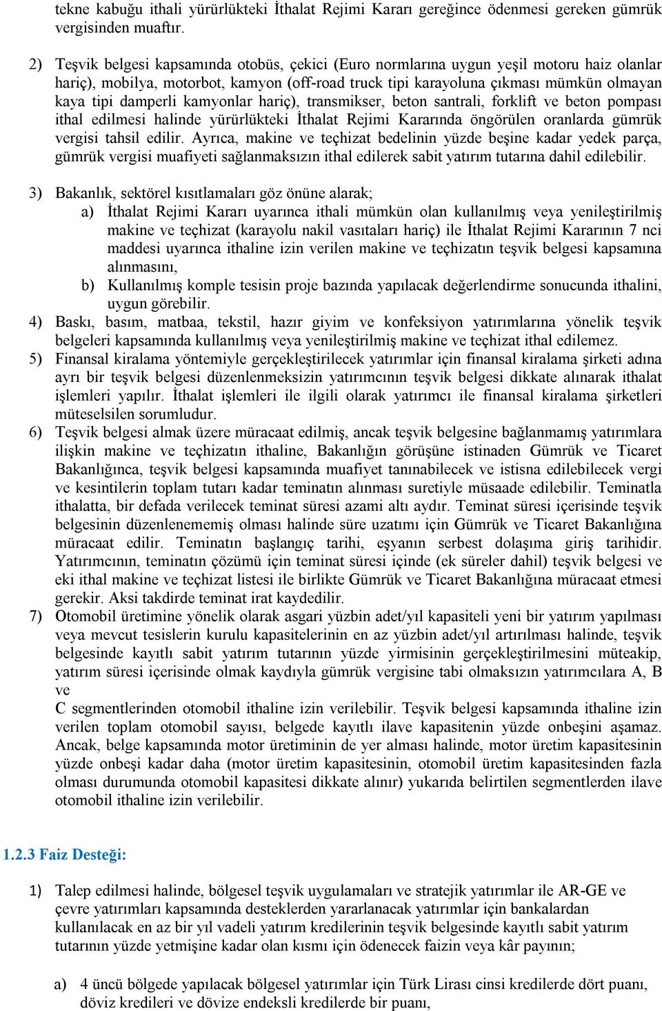 damperli kamyonlar hariç), transmikser, beton santrali, forklift ve beton pompası ithal edilmesi halinde yürürlükteki İthalat Rejimi Kararında öngörülen oranlarda gümrük vergisi tahsil edilir.