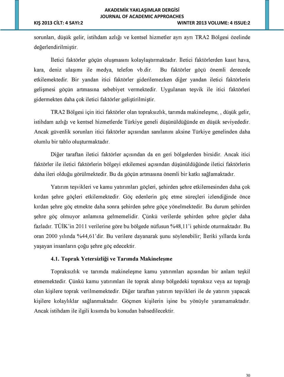 Bir yandan itici faktörler giderilemezken diğer yandan iletici faktörlerin gelişmesi göçün artmasına sebebiyet vermektedir.