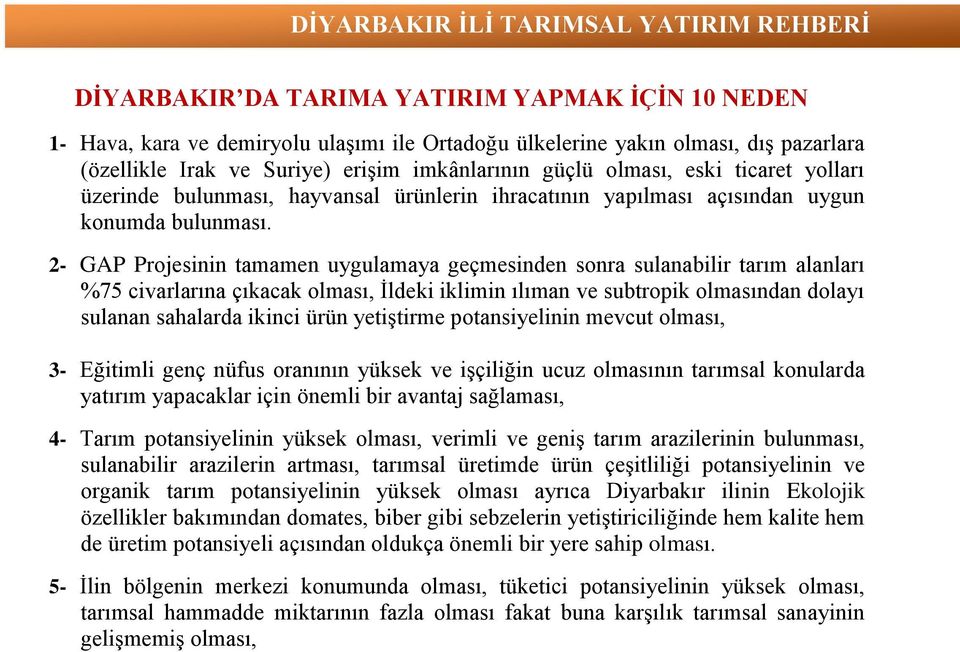 2- GAP Projesinin tamamen uygulamaya geçmesinden sonra sulanabilir tarım alanları %75 civarlarına çıkacak olması, İldeki iklimin ılıman ve subtropik olmasından dolayı sulanan sahalarda ikinci ürün