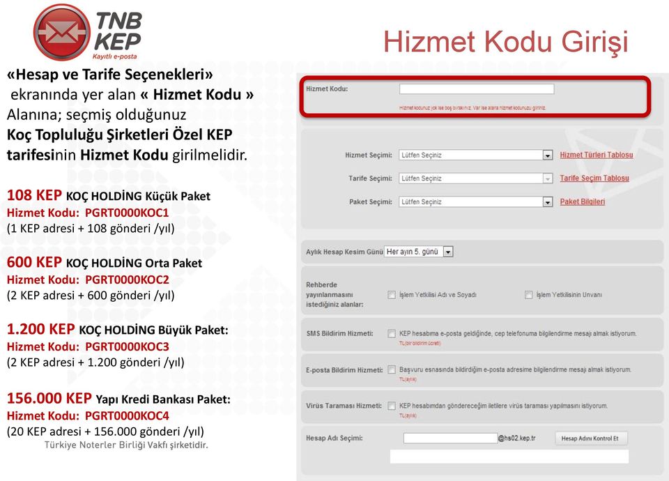 Hizmet Kodu Girişi 108 KEP KOÇ HOLDİNG Küçük Paket Hizmet Kodu: PGRT0000KOC1 (1 KEP adresi + 108 gönderi /yıl) 600 KEP KOÇ HOLDİNG Orta