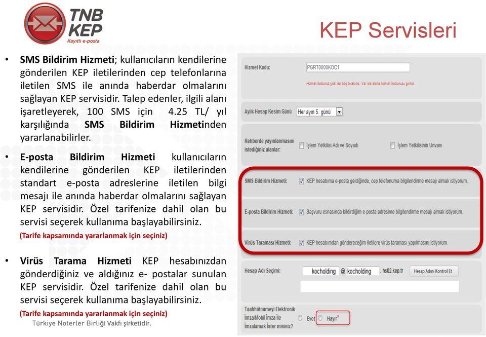 E-posta Bildirim Hizmeti kullanıcıların kendilerine gönderilen KEP iletilerinden standart e-posta adreslerine iletilen bilgi mesajı ile anında haberdar olmalarını sağlayan KEP servisidir.