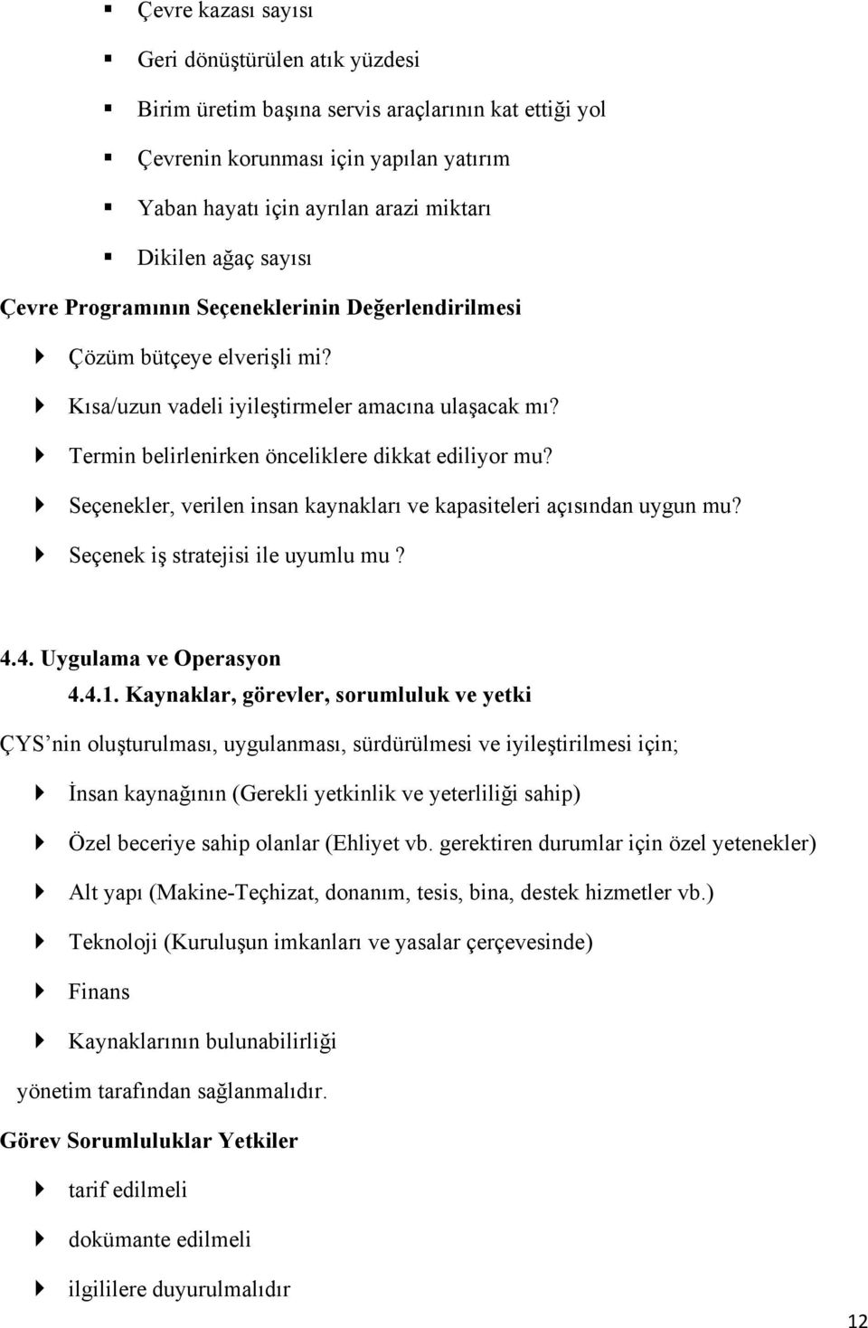 Seçenekler, verilen insan kaynakları ve kapasiteleri açısından uygun mu? Seçenek iş stratejisi ile uyumlu mu? 4.4. Uygulama ve Operasyon 4.4.1.