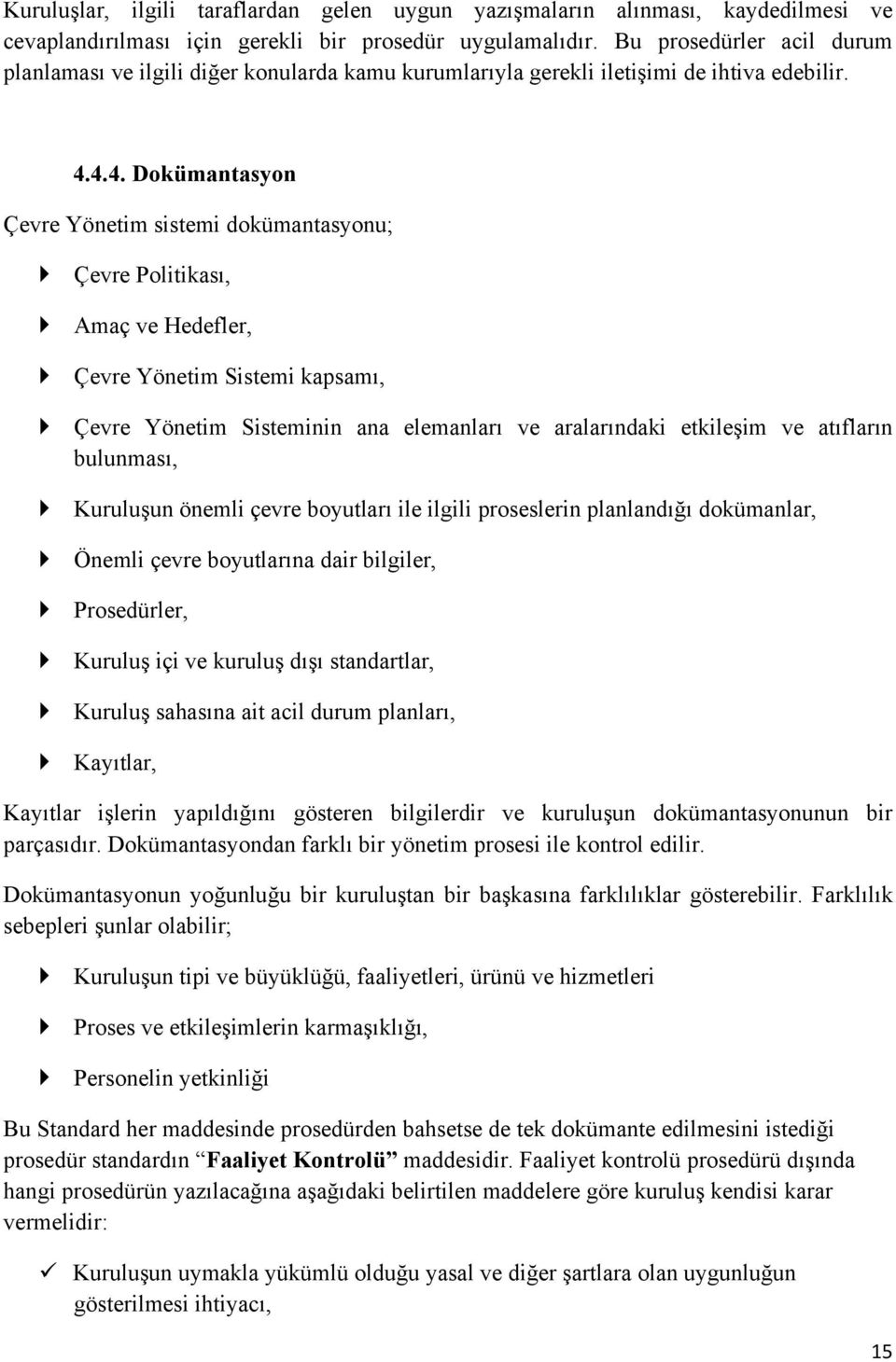 4.4. Dokümantasyon Çevre Yönetim sistemi dokümantasyonu; Çevre Politikası, Amaç ve Hedefler, Çevre Yönetim Sistemi kapsamı, Çevre Yönetim Sisteminin ana elemanları ve aralarındaki etkileşim ve