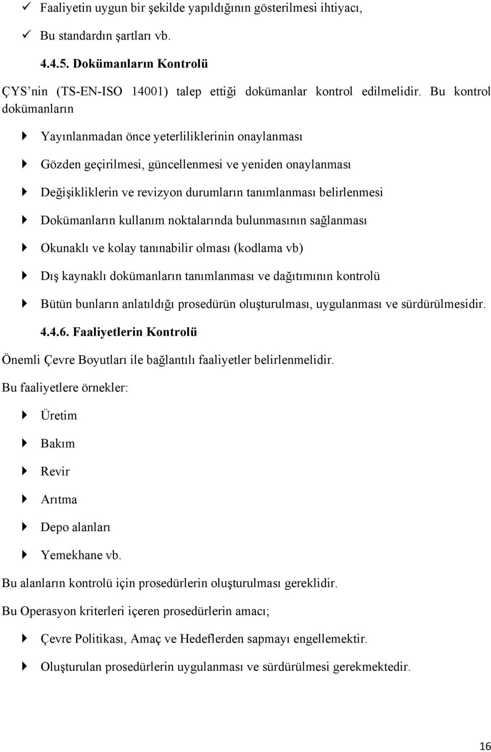 Dokümanların kullanım noktalarında bulunmasının sağlanması Okunaklı ve kolay tanınabilir olması (kodlama vb) Dış kaynaklı dokümanların tanımlanması ve dağıtımının kontrolü Bütün bunların anlatıldığı