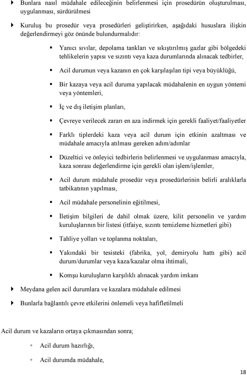 durumun veya kazanın en çok karşılaşılan tipi veya büyüklüğü, Bir kazaya veya acil duruma yapılacak müdahalenin en uygun yöntemi veya yöntemleri, İç ve dış iletişim planları, Çevreye verilecek zararı