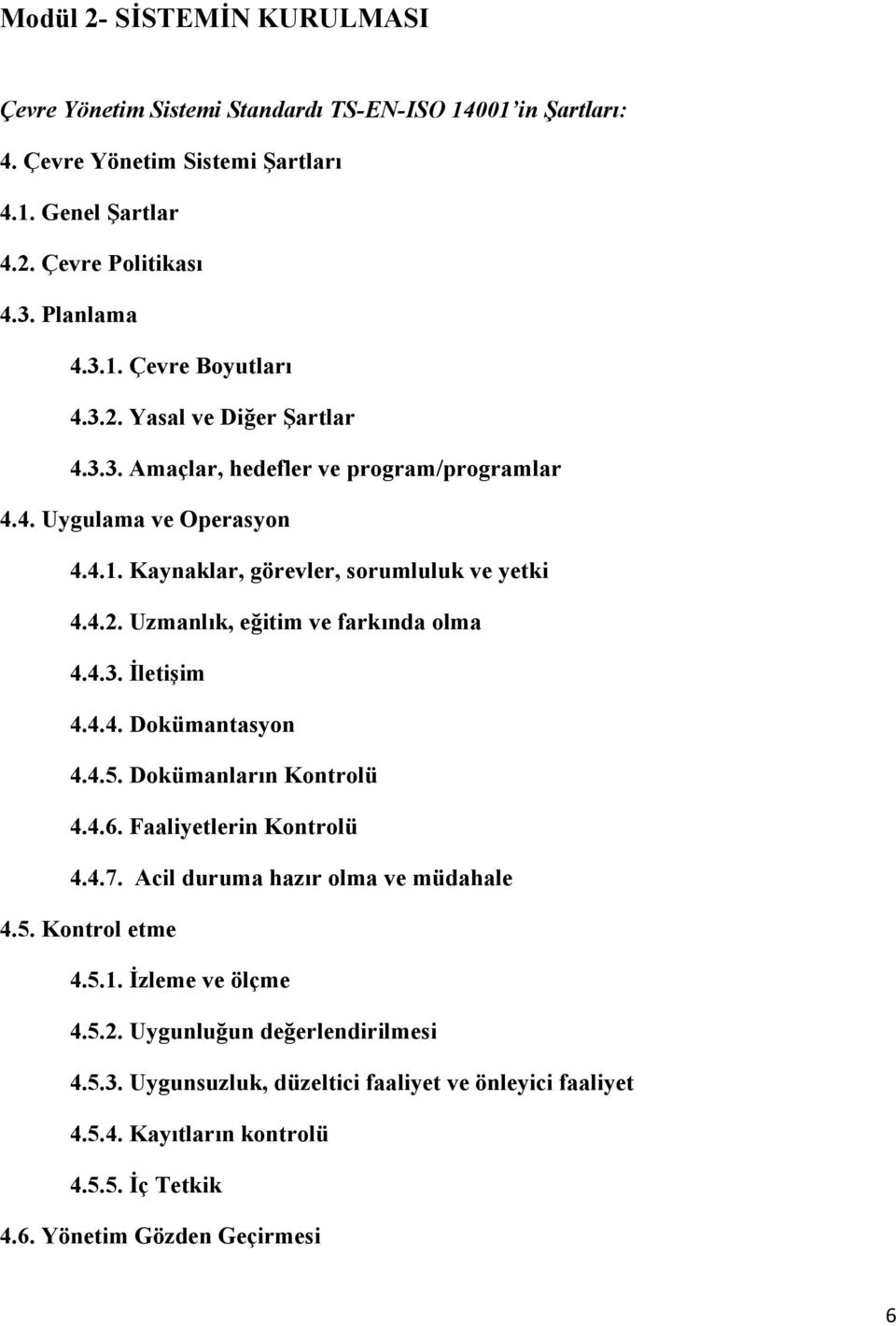 4.3. İletişim 4.4.4. Dokümantasyon 4.4.5. Dokümanların Kontrolü 4.4.6. Faaliyetlerin Kontrolü 4.4.7. Acil duruma hazır olma ve müdahale 4.5. Kontrol etme 4.5.1. İzleme ve ölçme 4.5.2.