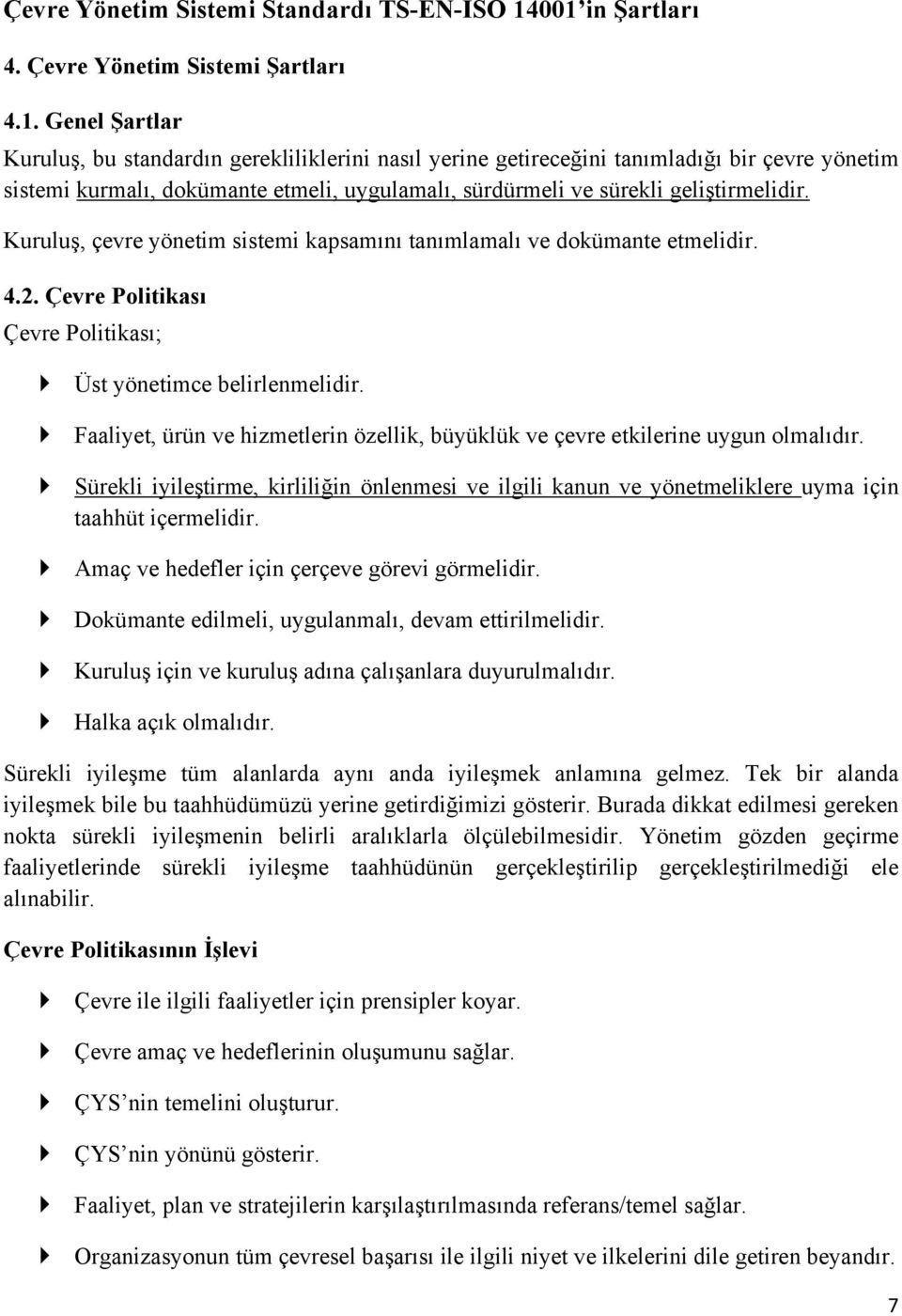 Kuruluş, çevre yönetim sistemi kapsamını tanımlamalı ve dokümante etmelidir. 4.2. Çevre Politikası Çevre Politikası; Üst yönetimce belirlenmelidir.