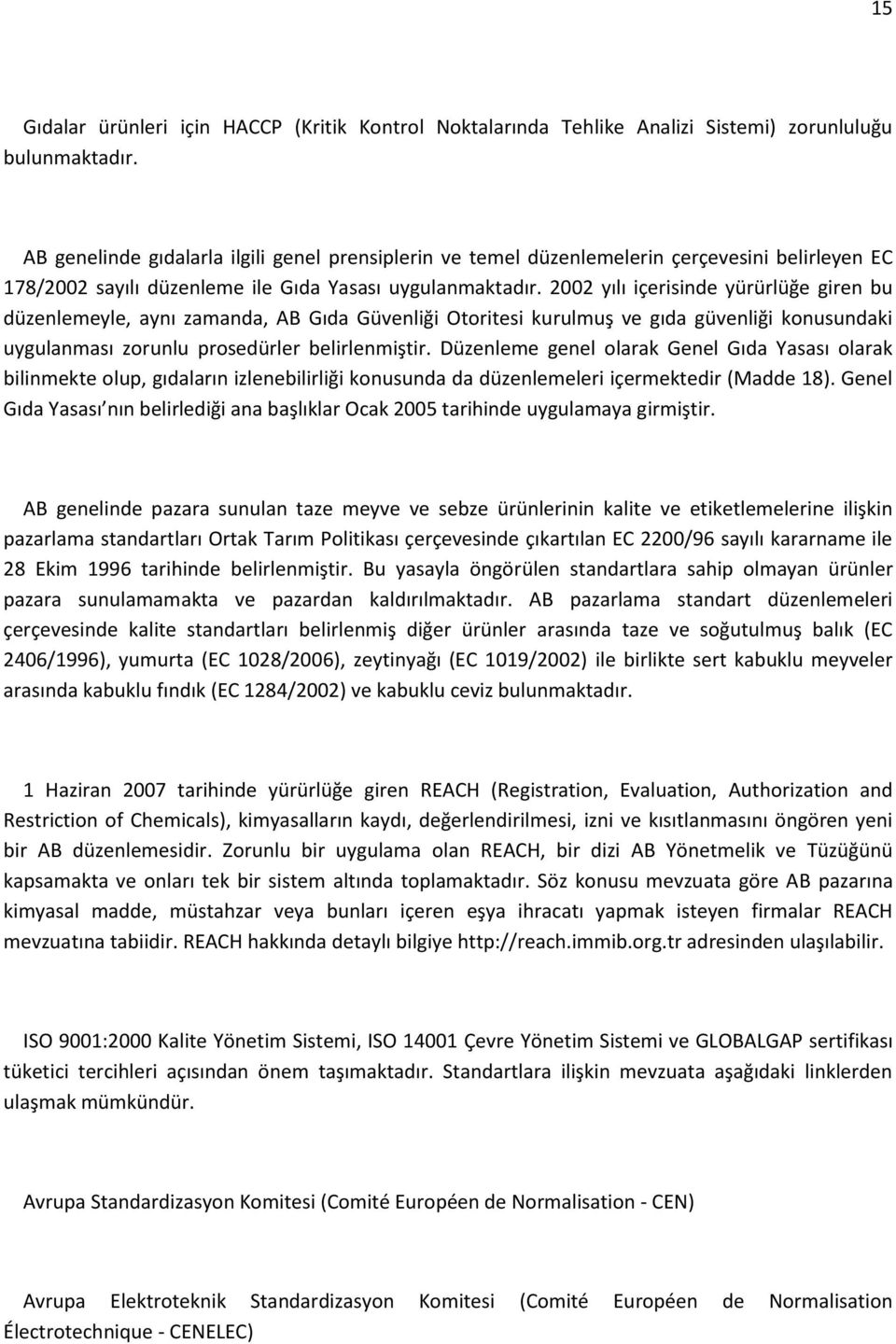 2002 yılı içerisinde yürürlüğe giren bu düzenlemeyle, aynı zamanda, AB Gıda Güvenliği Otoritesi kurulmuş ve gıda güvenliği konusundaki uygulanması zorunlu prosedürler belirlenmiştir.