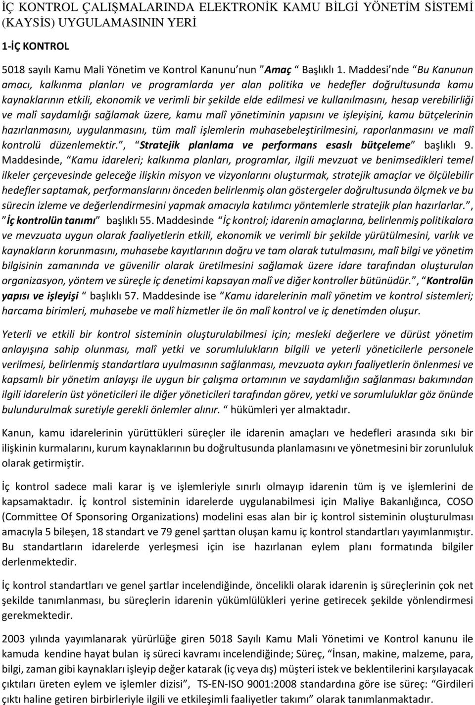 hesap verebilirliği ve malî saydamlığı sağlamak üzere, kamu malî yönetiminin yapısını ve işleyişini, kamu bütçelerinin hazırlanmasını, uygulanmasını, tüm malî işlemlerin muhasebeleştirilmesini,