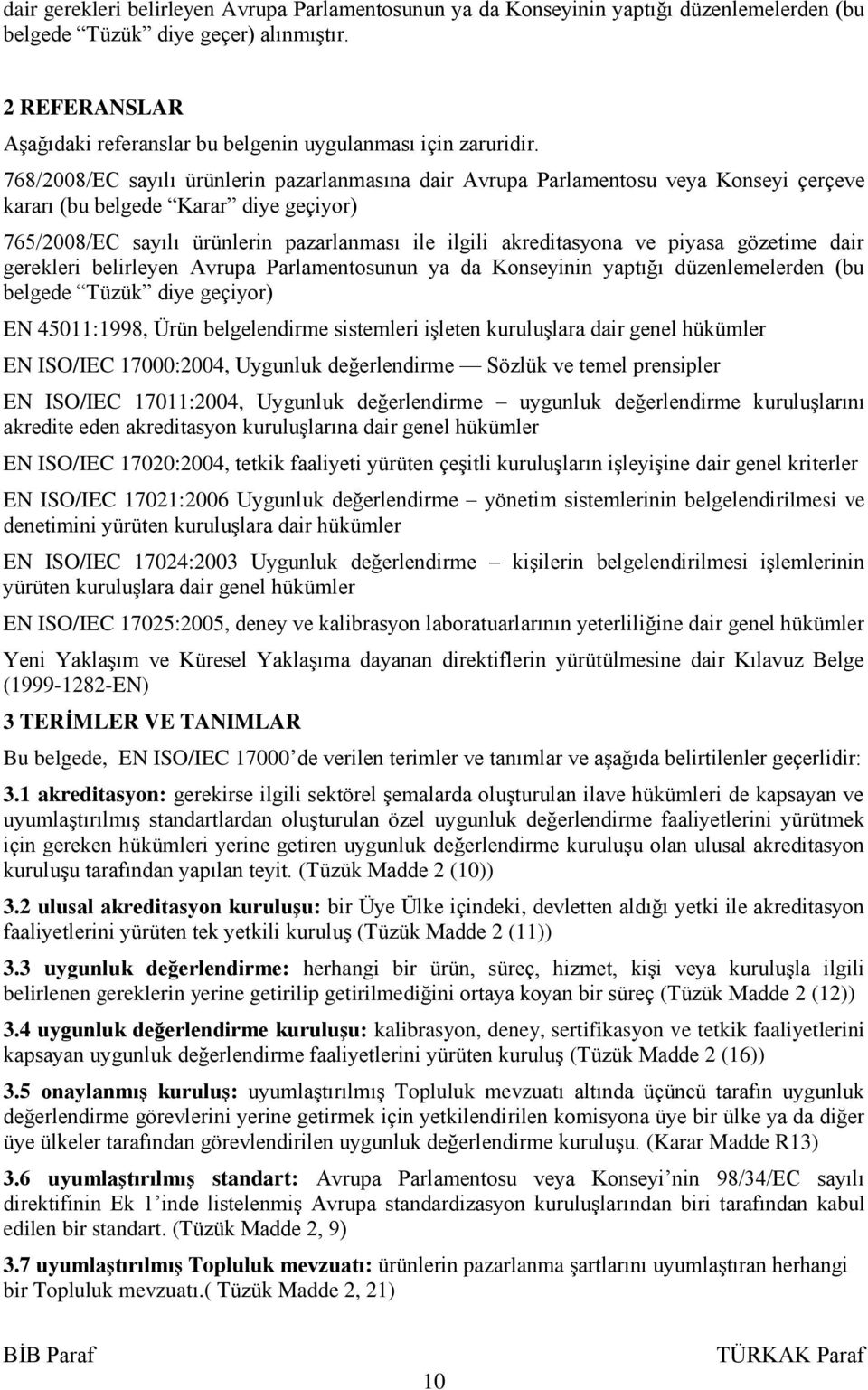 768/2008/EC sayılı ürünlerin pazarlanmasına dair Avrupa Parlamentosu veya Konseyi çerçeve kararı (bu belgede Karar diye geçiyor) 765/2008/EC sayılı ürünlerin pazarlanması ile ilgili akreditasyona ve