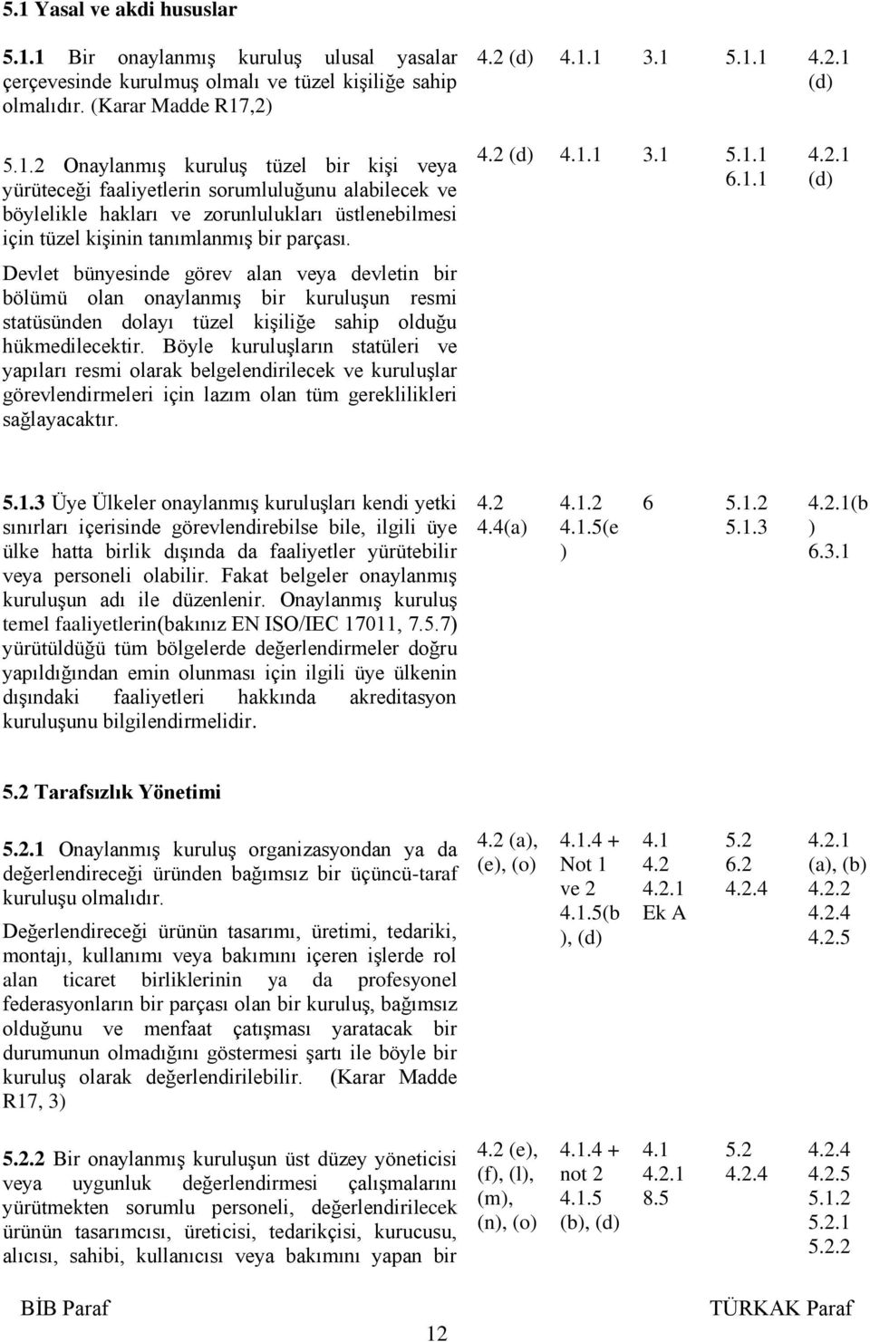 Böyle kuruluşların statüleri ve yapıları resmi olarak belgelendirilecek ve kuruluşlar görevlendirmeleri için lazım olan tüm gereklilikleri sağlayacaktır. 4.2 (d) 4.1.