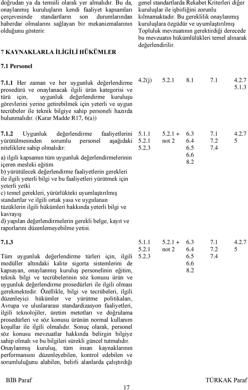 7 KAYNAKLARLA ĠLĠGĠLĠ HÜKÜMLER genel standartlarda Rekabet Kriterleri diğer kuruluşlar ile işbirliğini zorunlu kılmamaktadır.