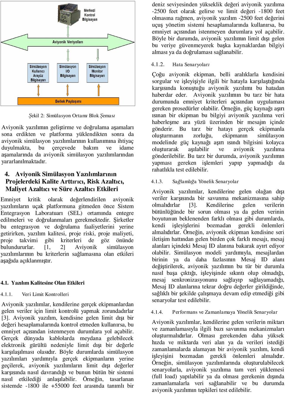 ekil 2: Simülasyon Ortam Blok emas Aviyonik yaz n geli tirme ve do rulama a amalar sona erdikten ve platforma yüklendikten sonra da aviyonik simülasyon yaz mlar n kullan na ihtiyaç duyulmakta, bu