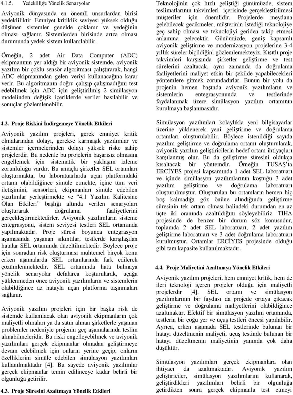 Örne in, 2 adet Air Data Computer (ADC) ekipman n yer ald bir aviyonik sistemde, aviyonik yaz m bir çoklu sensör algoritmas çal rarak, hangi ADC ekipman ndan gelen veriyi kullanaca na karar verir.