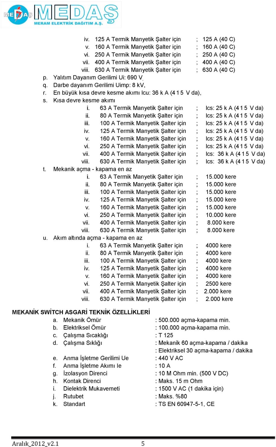 En büyük kısa devre kesme akımı Icu: 36 k A (415 V da), s. Kısa devre kesme akımı 63 A Termik Manyetik Şalter için 80 A Termik Manyetik Şalter için 100 A Termik Manyetik Şalter için iv.