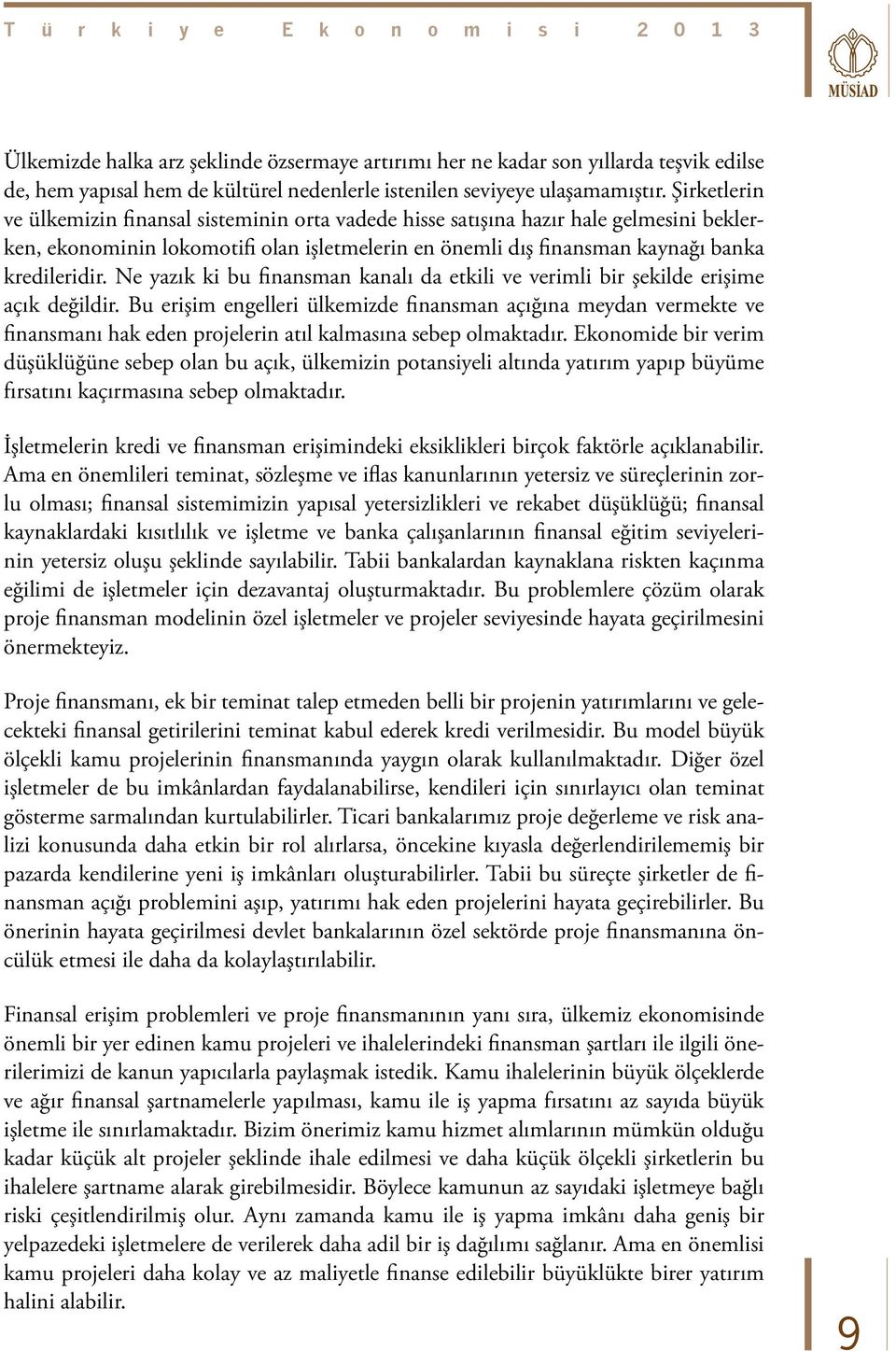 Ne yazık ki bu finansman kanalı da etkili ve verimli bir şekilde erişime açık değildir.