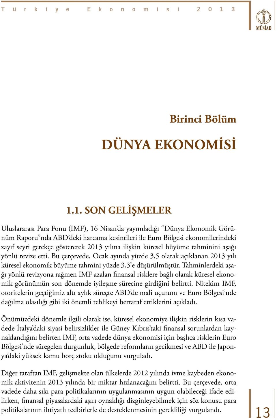 2013 yılına ilişkin küresel büyüme tahminini aşağı yönlü revize etti. Bu çerçevede, Ocak ayında yüzde 3,5 olarak açıklanan 2013 yılı küresel ekonomik büyüme tahmini yüzde 3,3 e düşürülmüştür.