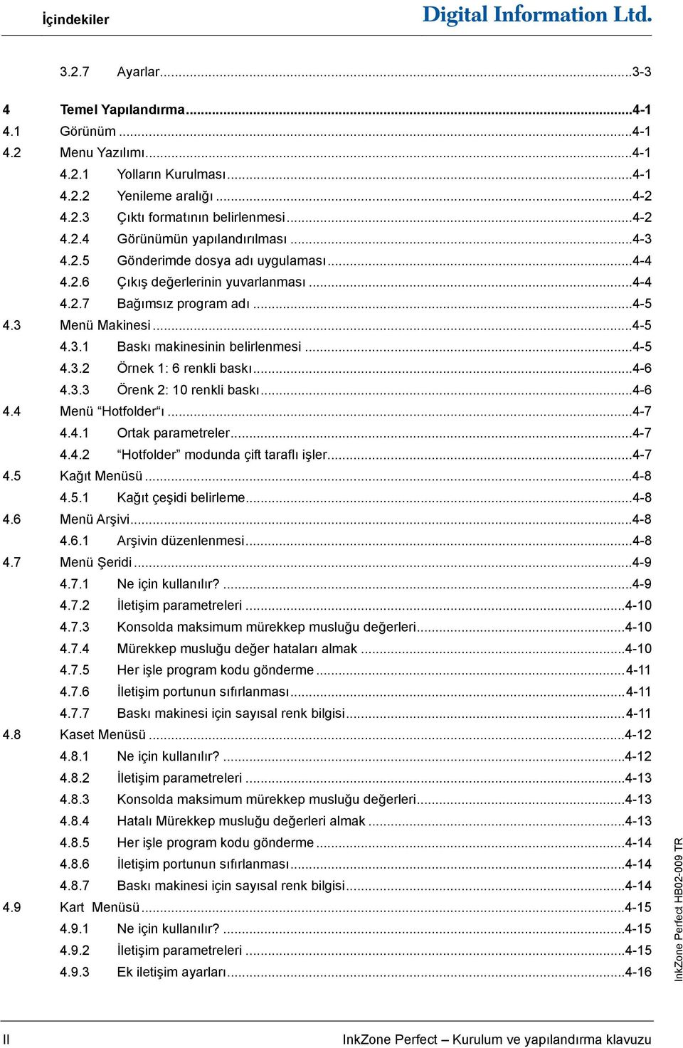 ..4-6 4.3.3 Örenk 2: 0 renkli baskı...4-6 4.4 Menü Hotfolder ı...4-7 4.4. Ortak parametreler...4-7 4.4.2 Hotfolder modunda çift taraflı işler...4-7 4.5 Kağıt Menüsü...4-8 4.5. Kağıt çeşidi belirleme.