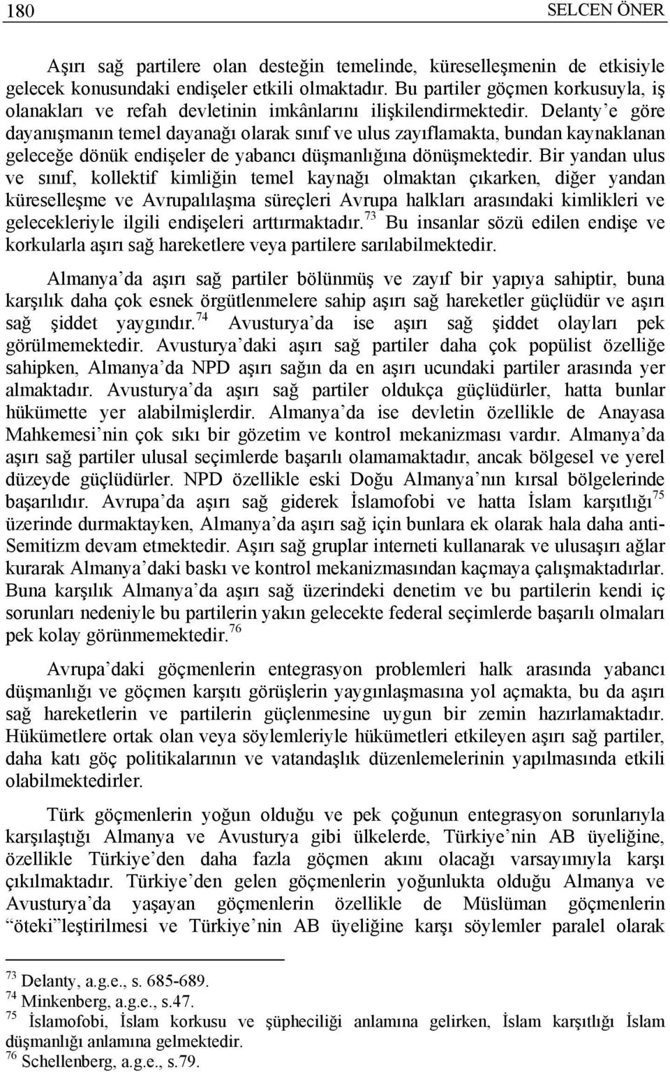 Delanty e göre dayanışmanın temel dayanağı olarak sınıf ve ulus zayıflamakta, bundan kaynaklanan geleceğe dönük endişeler de yabancı düşmanlığına dönüşmektedir.