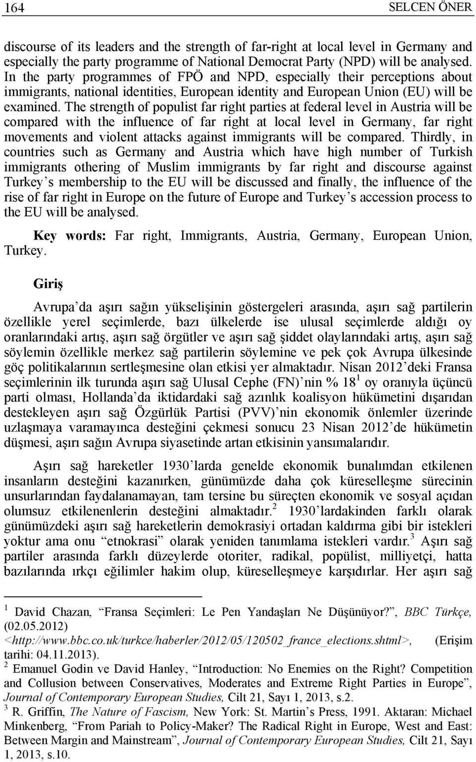 The strength of populist far right parties at federal level in Austria will be compared with the influence of far right at local level in Germany, far right movements and violent attacks against