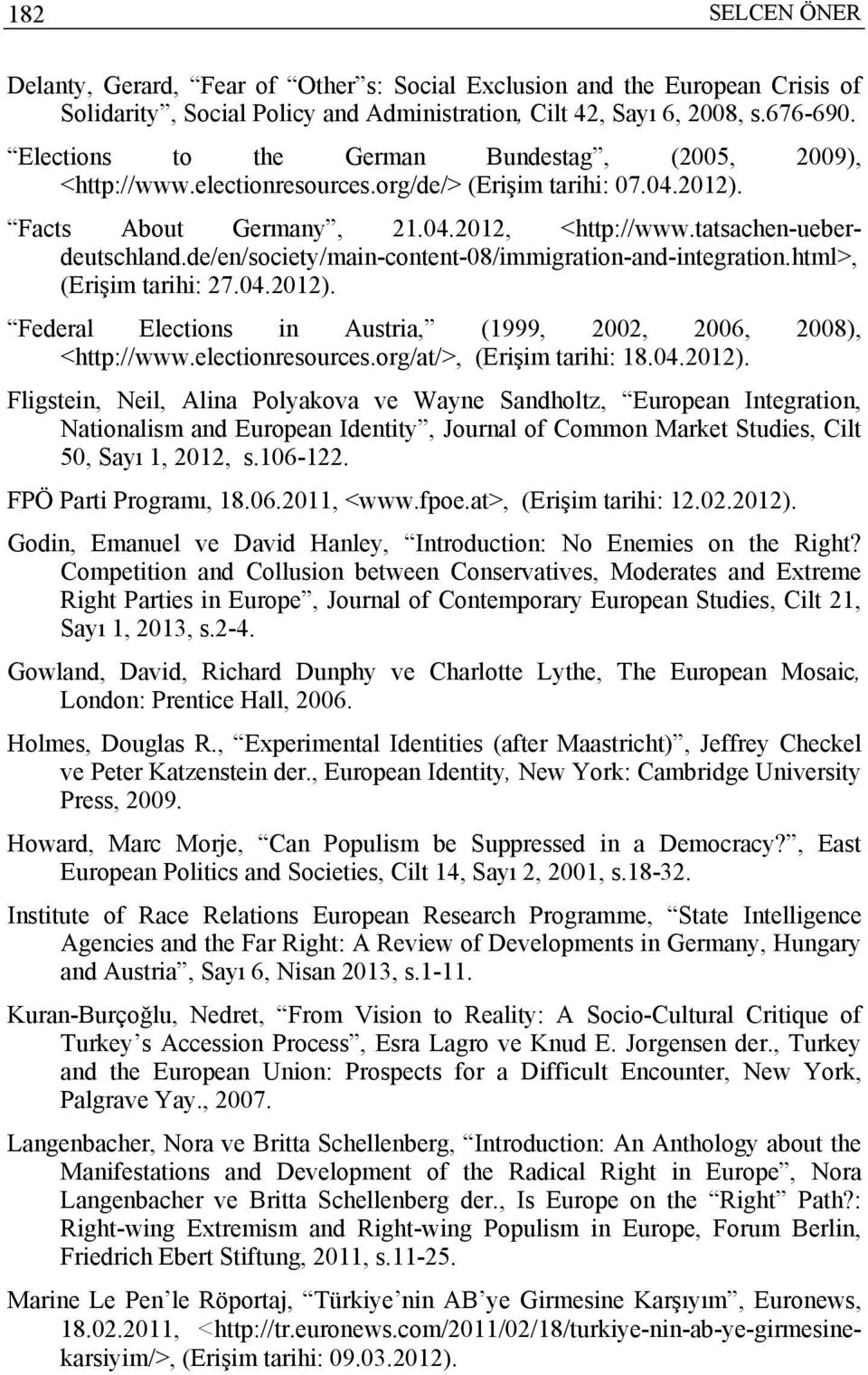 de/en/society/main-content-08/immigration-and-integration.html>, (Erişim tarihi: 27.04.2012). Federal Elections in Austria, (1999, 2002, 2006, 2008), <http://www.electionresources.