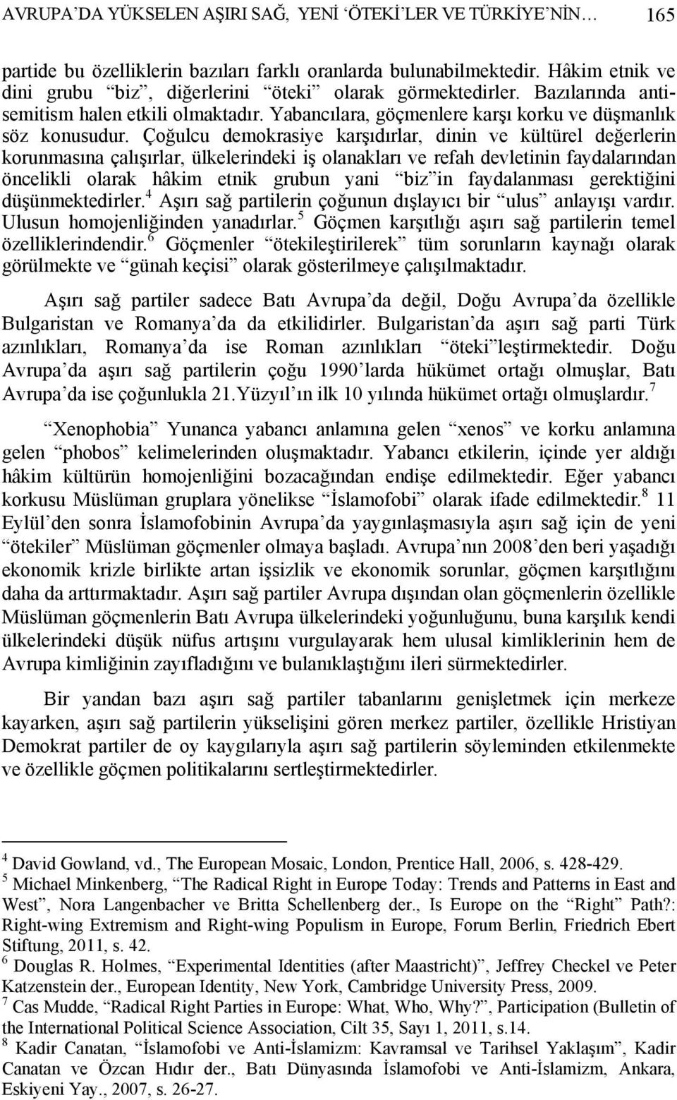 Çoğulcu demokrasiye karşıdırlar, dinin ve kültürel değerlerin korunmasına çalışırlar, ülkelerindeki iş olanakları ve refah devletinin faydalarından öncelikli olarak hâkim etnik grubun yani biz in