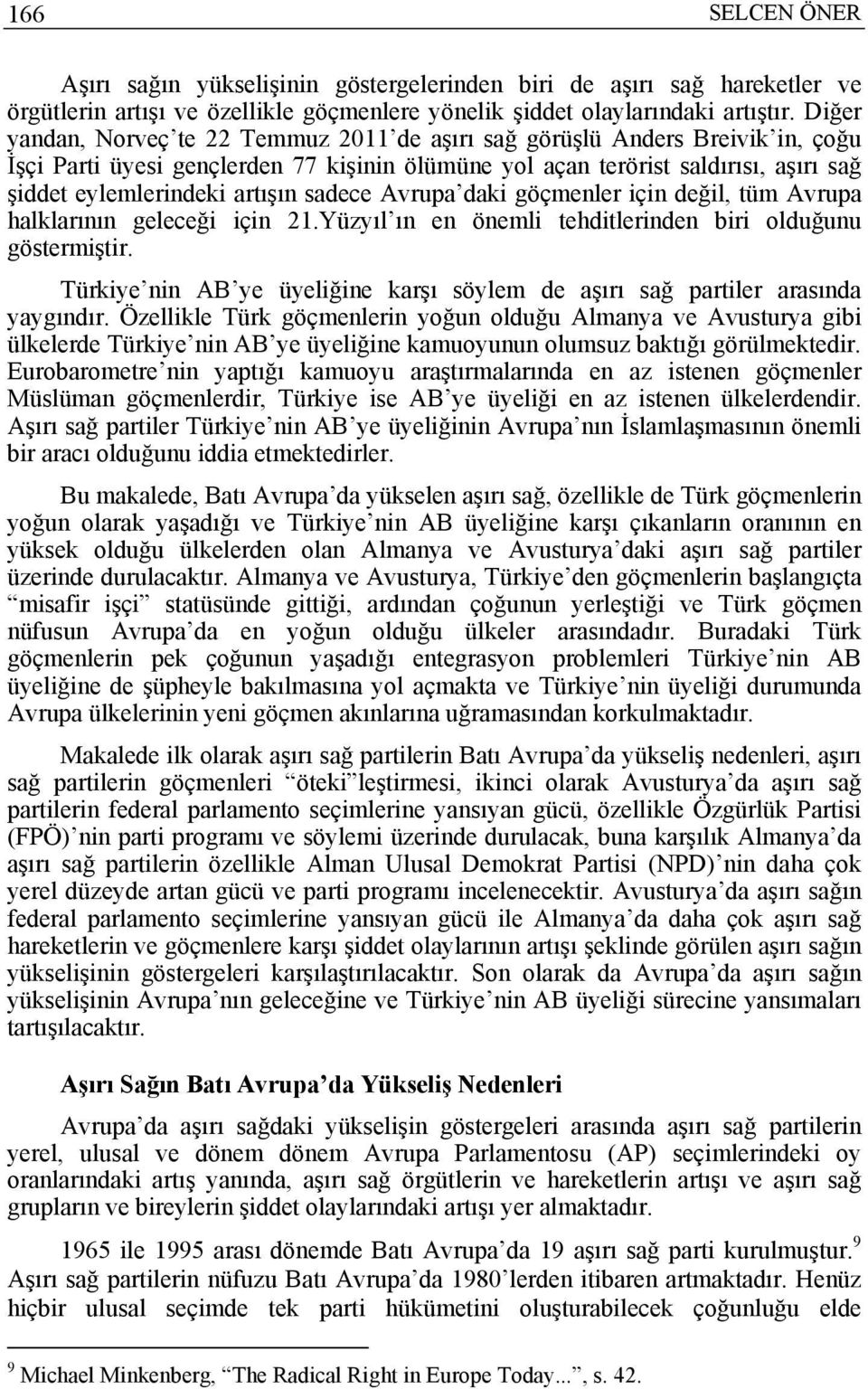 sadece Avrupa daki göçmenler için değil, tüm Avrupa halklarının geleceği için 21.Yüzyıl ın en önemli tehditlerinden biri olduğunu göstermiştir.