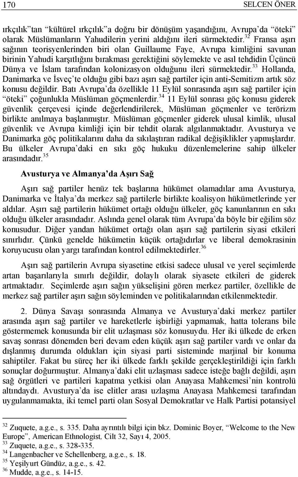 tarafından kolonizasyon olduğunu ileri sürmektedir. 33 Hollanda, Danimarka ve İsveç te olduğu gibi bazı aşırı sağ partiler için anti-semitizm artık söz konusu değildir.