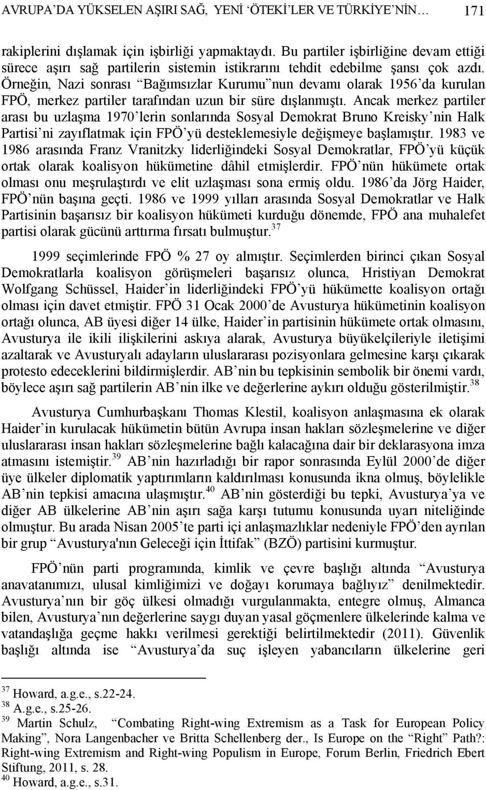 Örneğin, Nazi sonrası Bağımsızlar Kurumu nun devamı olarak 1956 da kurulan FPÖ, merkez partiler tarafından uzun bir süre dışlanmıştı.