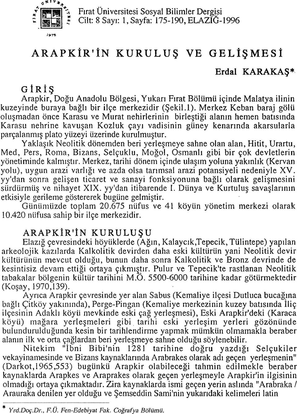 Merkez Keban baraj golii olugmadan once Karasu ve Murat nehirlerinin birlegtigi alan~n hemen bat~slnda Karasu nehrine kavugan Kozluk qayi vadisinin giiney kenar~nda akarsularla parqalanm~g plato