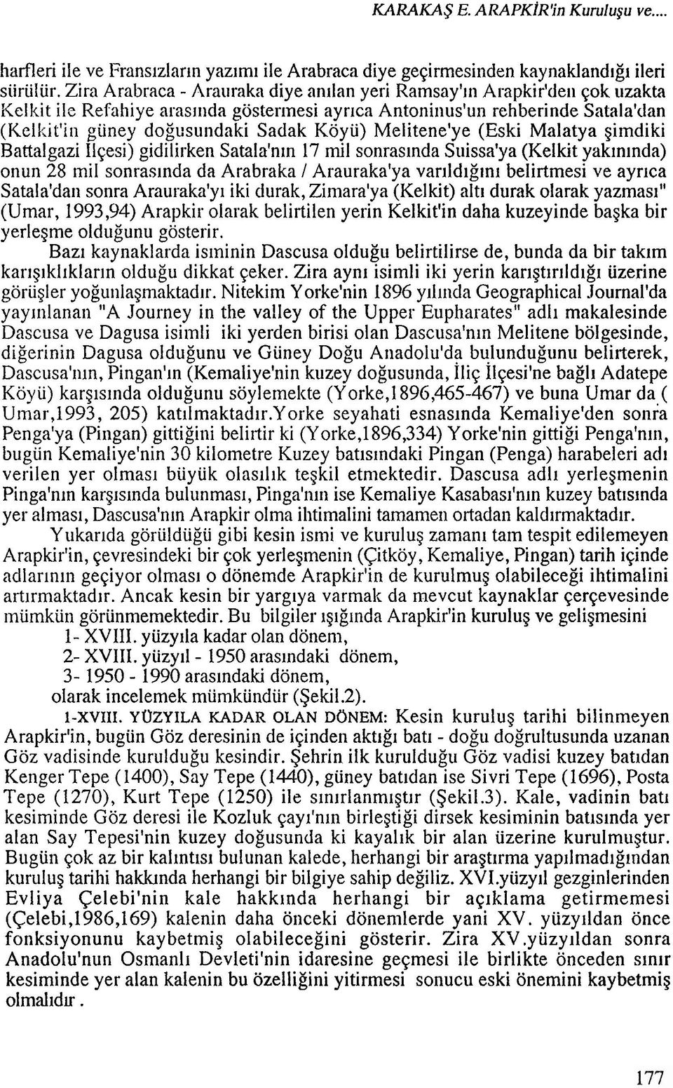 Koyii) Melitene'ye (Eski Malatya gimdiki Rattalgazi Ilqesi) gidilirken Satala'n~n 17 mil sonraslnda Suissa'ya (Kelkit yak~nlnda) onun 28 mil sonras~nda da Arabraka / Arauraka'ya var~ldlg~n~