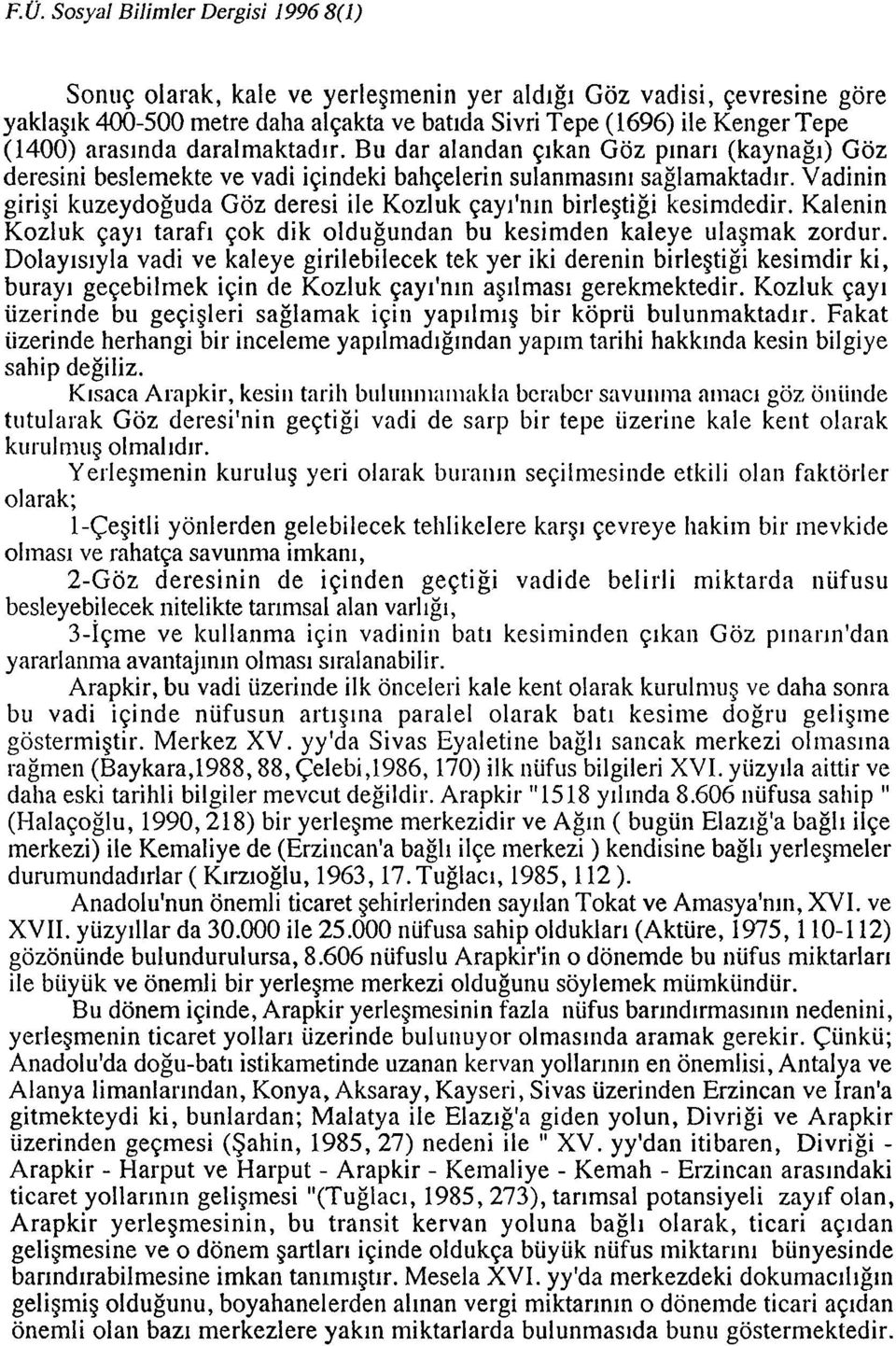 Vadinin girigi kuzeydoguda Goz deresi ile Kozluk qayr'nrn birlegtigi kesimdedir. Kalenin Kozluk qayl tarafr qok dik oldugundan bu kesimden kaleye ulagmak zordur.