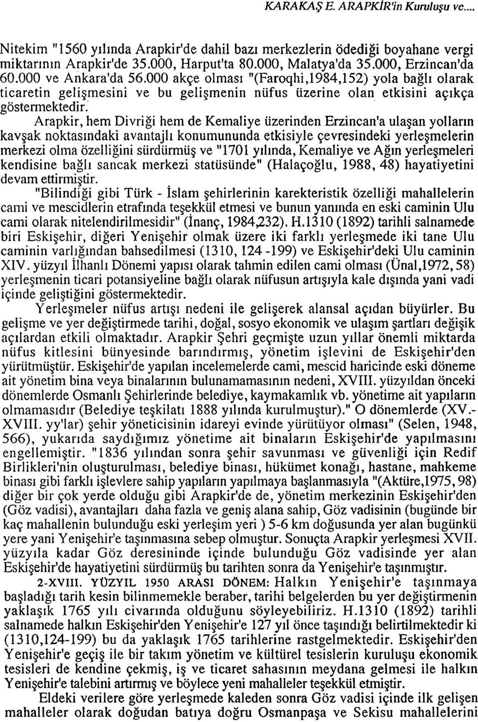 Arapkir, hem Divrigi hem de Kemaliye uzerinden Erzincan'a ulagan yollarln kavgak noktas~ndaki avantajl~ konumununda etkisiyle cevresindeki yerlegmelerin merkezi olina ozelligini surdurmiig ve "1701