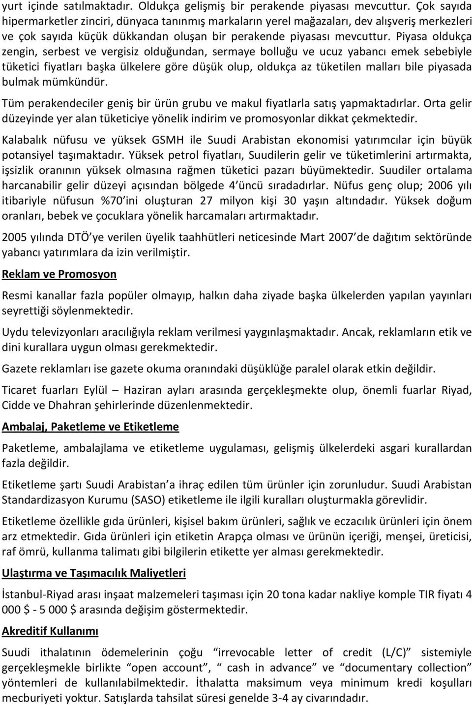 Piyasa oldukça zengin, serbest ve vergisiz olduğundan, sermaye bolluğu ve ucuz yabancı emek sebebiyle tüketici fiyatları başka ülkelere göre düşük olup, oldukça az tüketilen malları bile piyasada