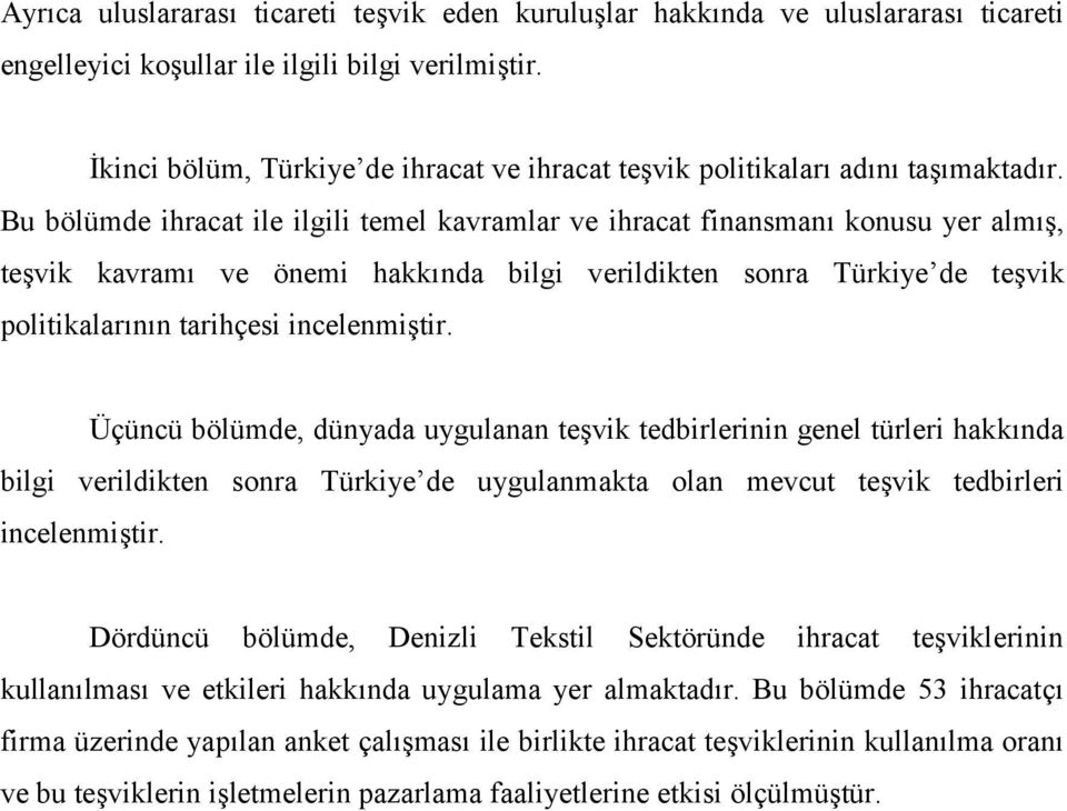 Bu bölümde ihracat ile ilgili temel kavramlar ve ihracat finansman konusu yer alm, tevik kavram ve önemi hakknda bilgi verildikten sonra Türkiye de tevik politikalarnn tarihçesi incelenmitir.