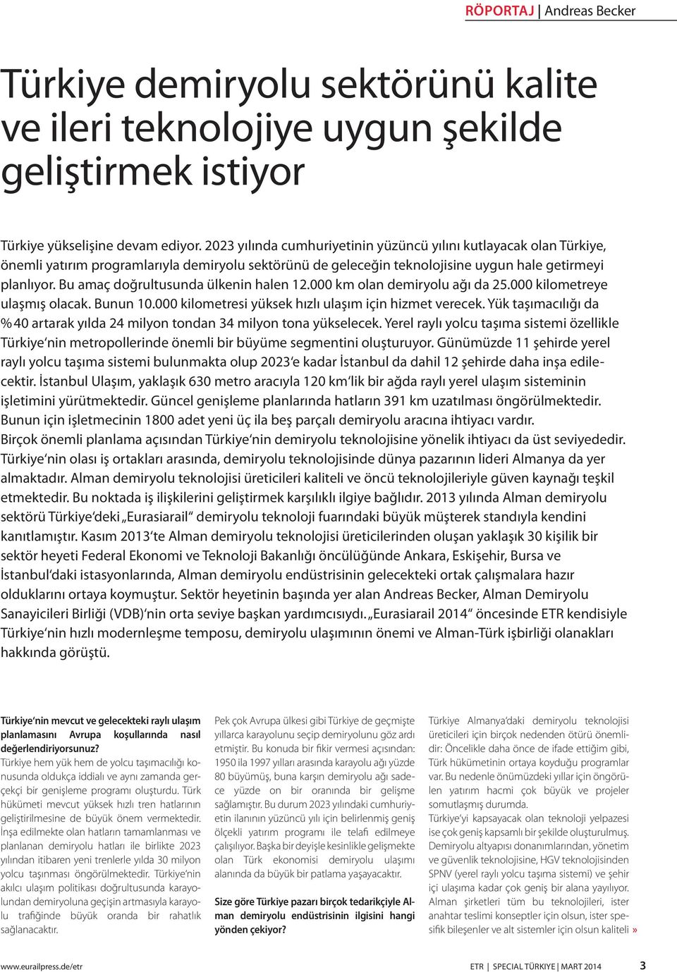 Bu amaç doğrultusunda ülkenin halen 12.000 km olan demiryolu ağı da 25.000 kilometreye ulaşmış olacak. Bunun 10.000 kilometresi yüksek hızlı ulaşım için hizmet verecek.